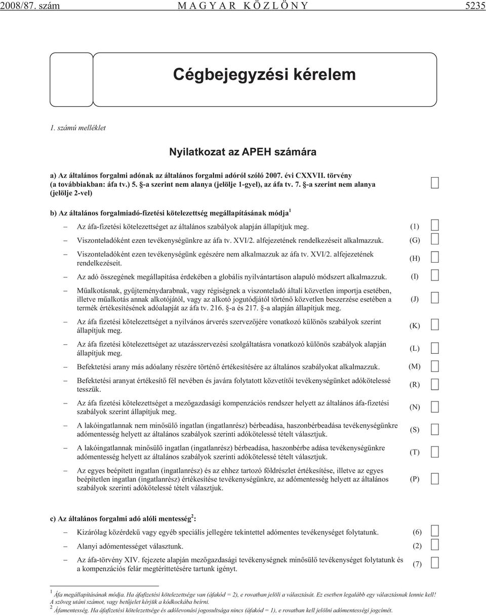 -a szerint nem alanya (jelölje 2-vel) b) Az általános forgalmiadó-fizetési kötelezettség megállapításának módja 1 Az áfa-fizetési kötelezettséget az általános szabályok alapján állapítjuk meg.