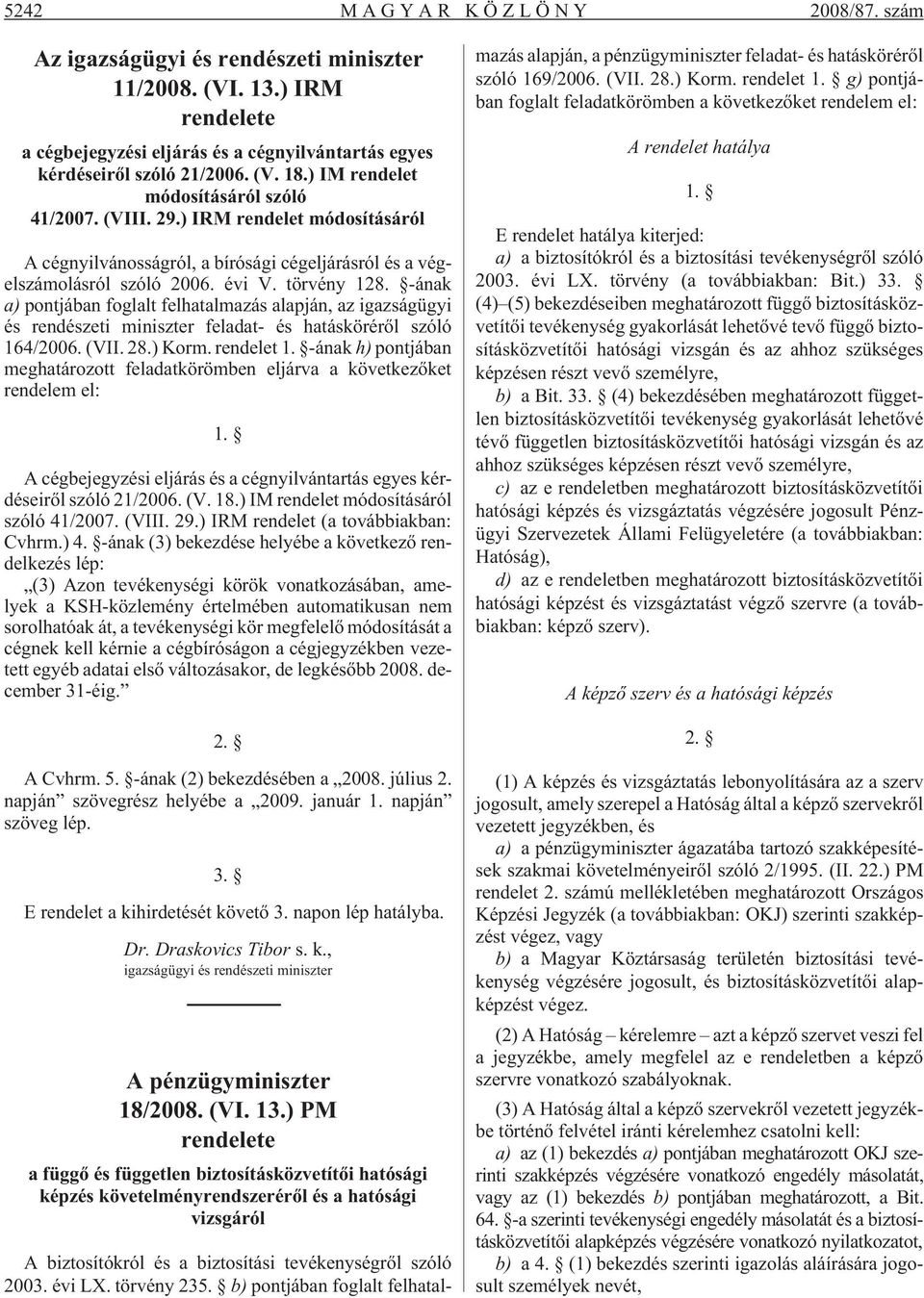 -ának a) pontjában foglalt felhatalmazás alapján, az igazságügyi és rendészeti miniszter feladat- és hatáskörérõl szóló 164/2006. (VII. 28.) Korm. rendelet 1.