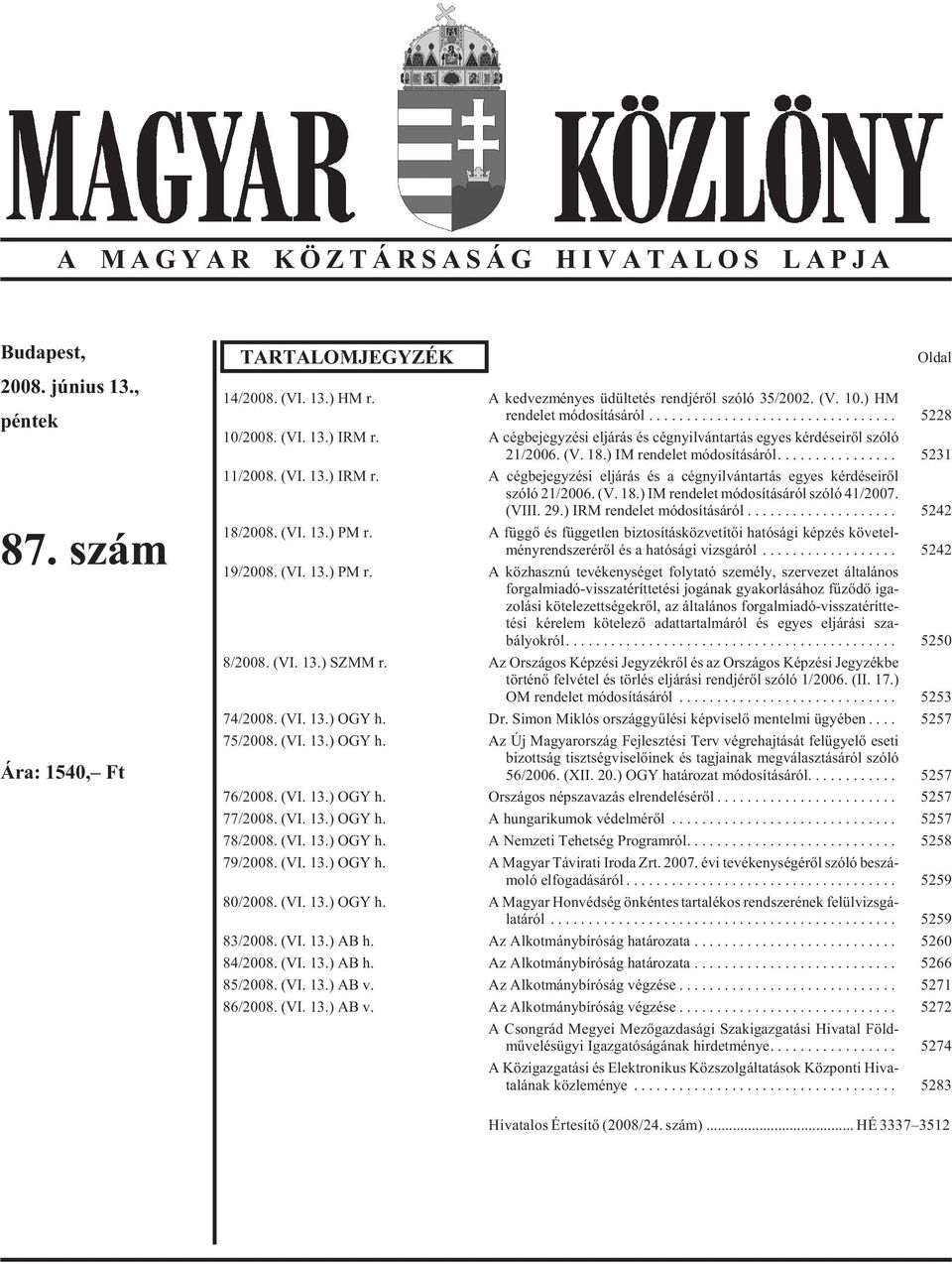 .. 5231 11/2008. (VI. 13.) IRM r. A cégbejegyzési eljárás és a cégnyilvántartás egyes kérdéseirõl szóló 21/2006. (V. 18.) IM ren de let mó do sí tá sá ról szóló 41/2007. (VIII. 29.