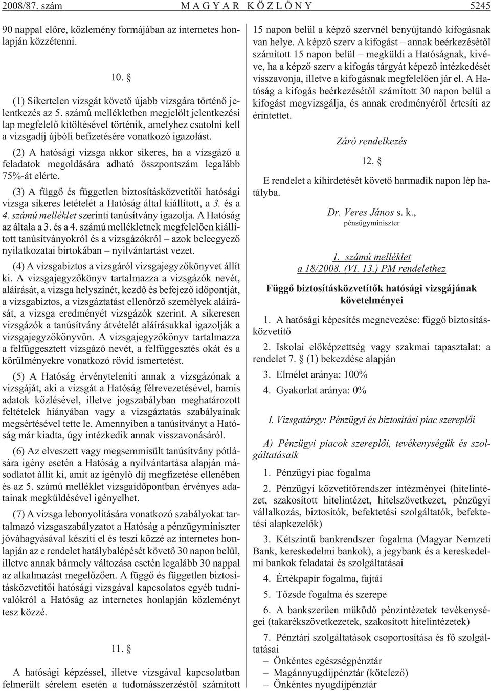 (2) A hatósági vizsga akkor sikeres, ha a vizsgázó a feladatok megoldására adható összpontszám legalább 75%-át elérte.