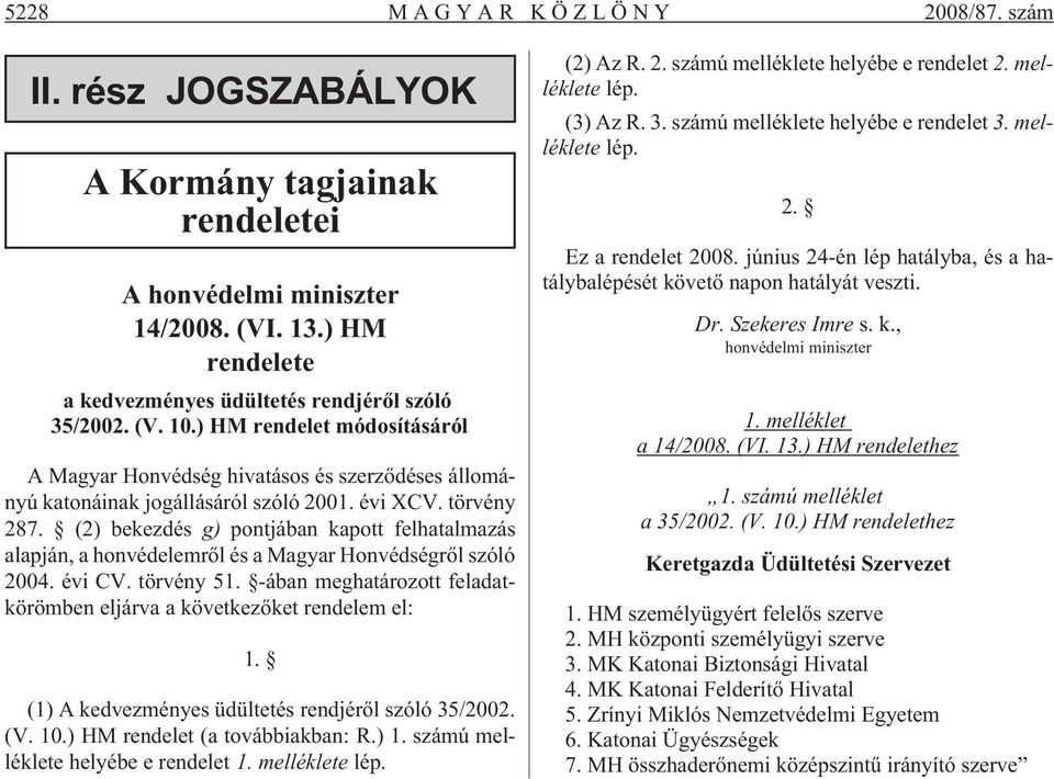 (2) bekezdés g) pontjában kapott felhatalmazás alapján, a honvédelemrõl és a Magyar Honvédségrõl szóló 2004. évi CV. törvény 51.