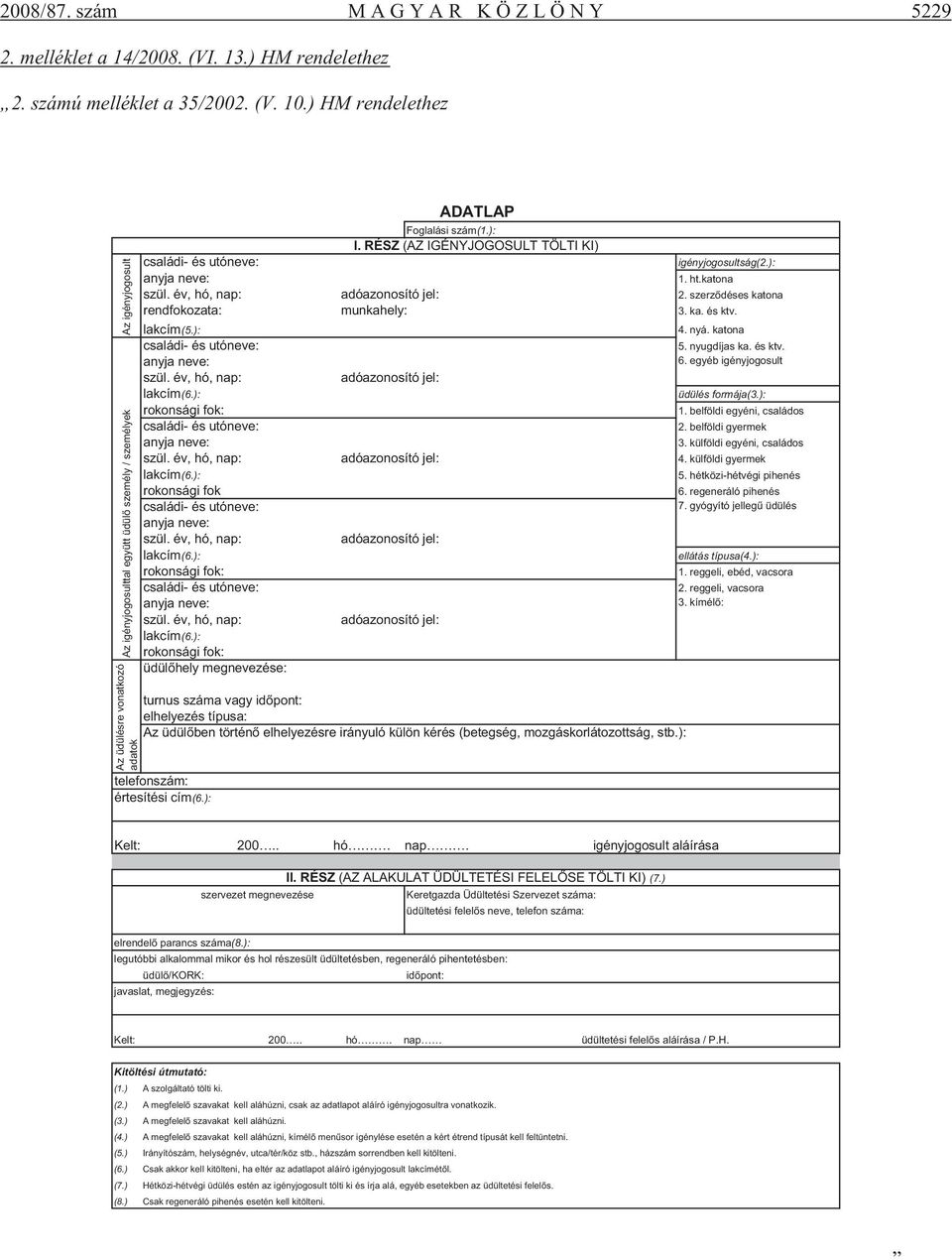 ): családi- és utóneve: anyja neve: szül. év, hó, nap: lakcím(6.): rokonsági fok: családi- és utóneve: anyja neve: szül. év, hó, nap: lakcím(6.): rokonsági fok családi- és utóneve: anyja neve: szül.