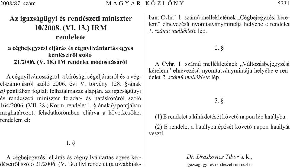 -ának a) pontjában foglalt felhatalmazás alapján, az igazságügyi és rendészeti miniszter feladat- és hatáskörérõl szóló 164/2006. (VII. 28.) Korm. rendelet 1.