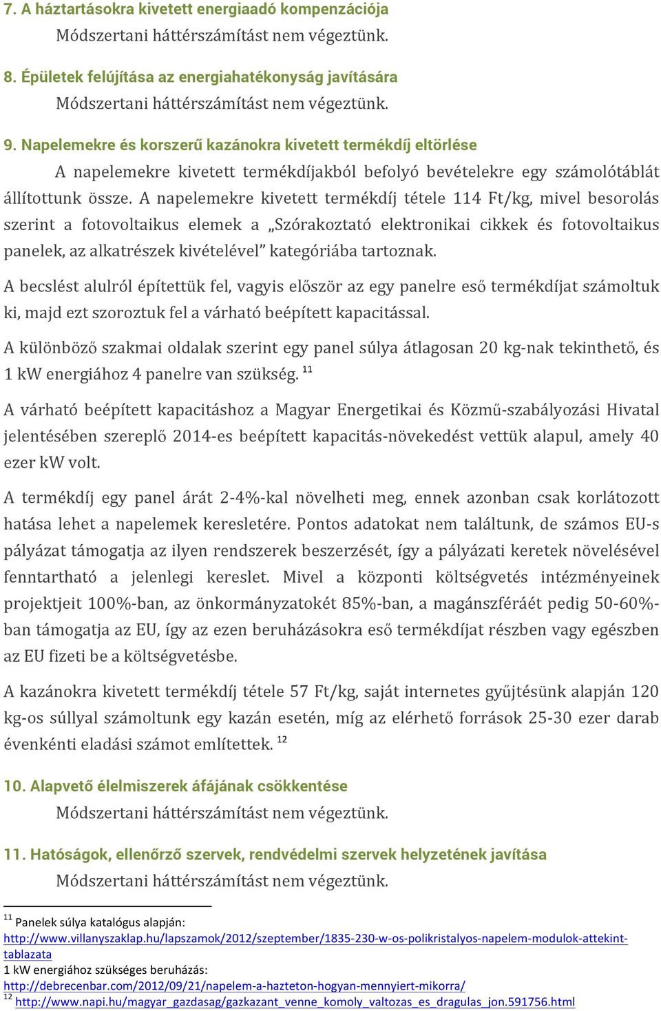 A napelemekre kivetett termékdíj tétele 114 Ft/kg, mivel besorolás szerint a fotovoltaikus elemek a Szórakoztató elektronikai cikkek és fotovoltaikus panelek, az alkatrészek kivételével kategóriába