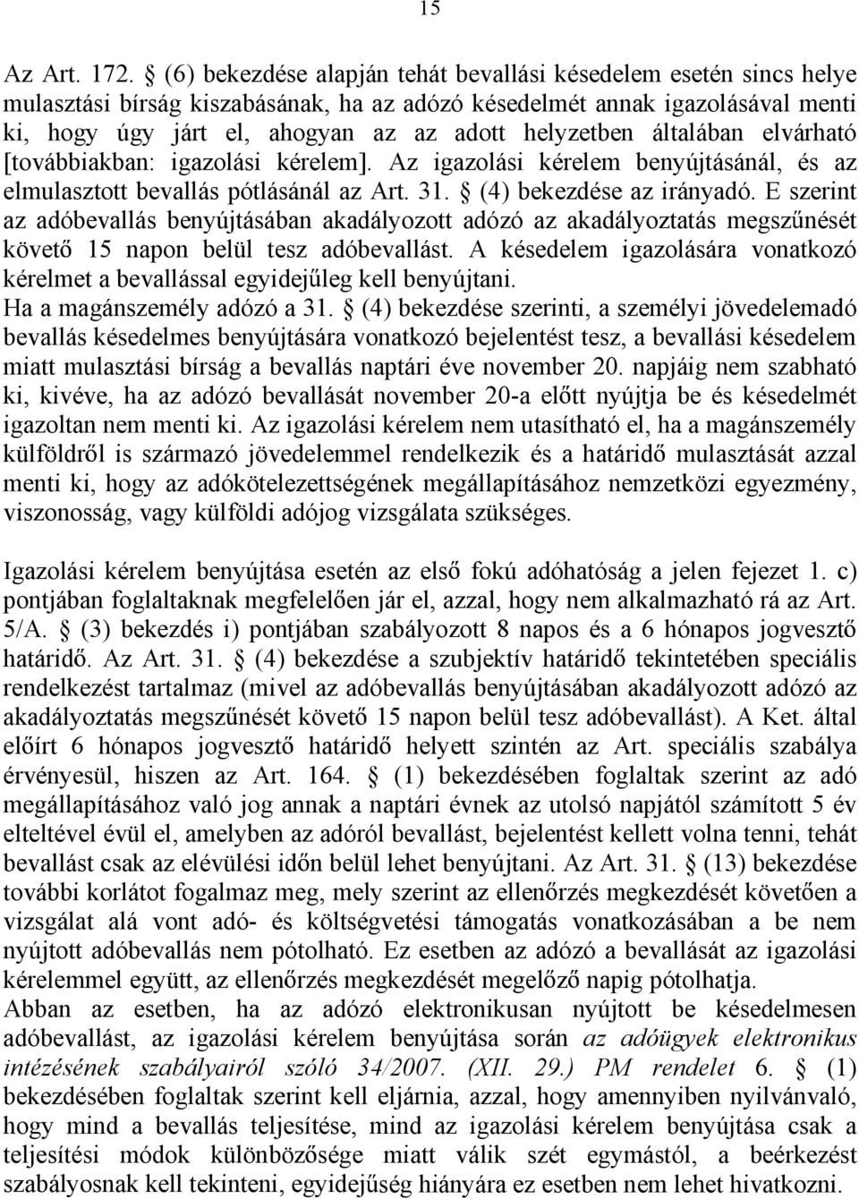 általában elvárható [továbbiakban: igazolási kérelem]. Az igazolási kérelem benyújtásánál, és az elmulasztott bevallás pótlásánál az Art. 31. (4) bekezdése az irányadó.