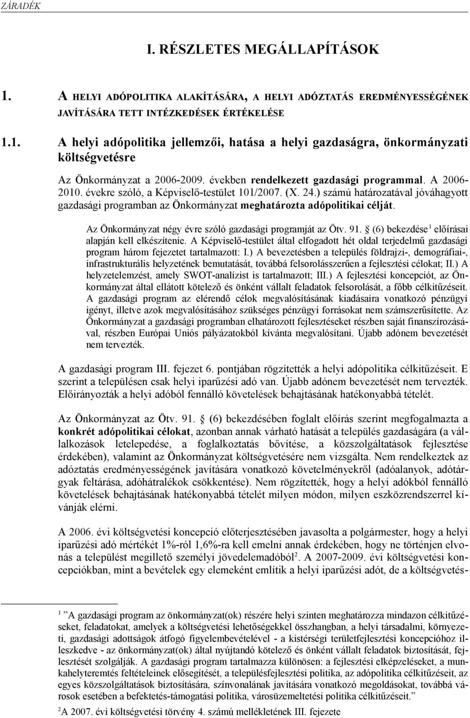 ) számú határozatával jóváhagyott gazdasági programban az Önkormányzat meghatározta adópolitikai célját. Az Önkormányzat négy évre szóló gazdasági programját az Ötv. 91.