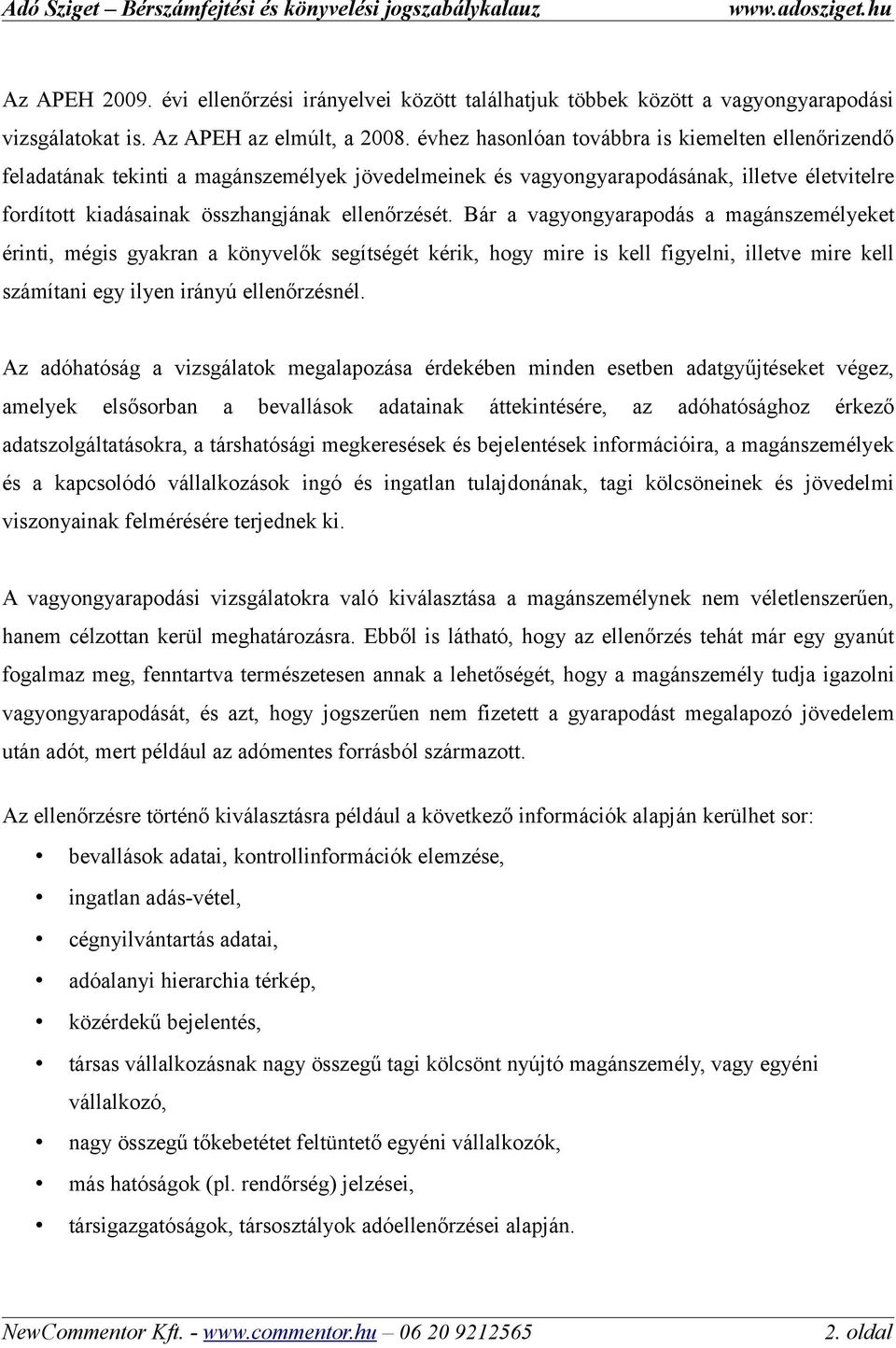 Bár a vagyongyarapodás a magánszemélyeket érinti, mégis gyakran a könyvelők segítségét kérik, hogy mire is kell figyelni, illetve mire kell számítani egy ilyen irányú ellenőrzésnél.