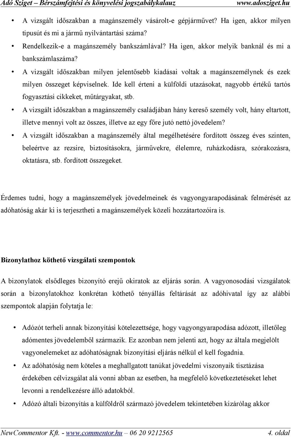 Ide kell érteni a külföldi utazásokat, nagyobb értékű tartós fogyasztási cikkeket, műtárgyakat, stb.