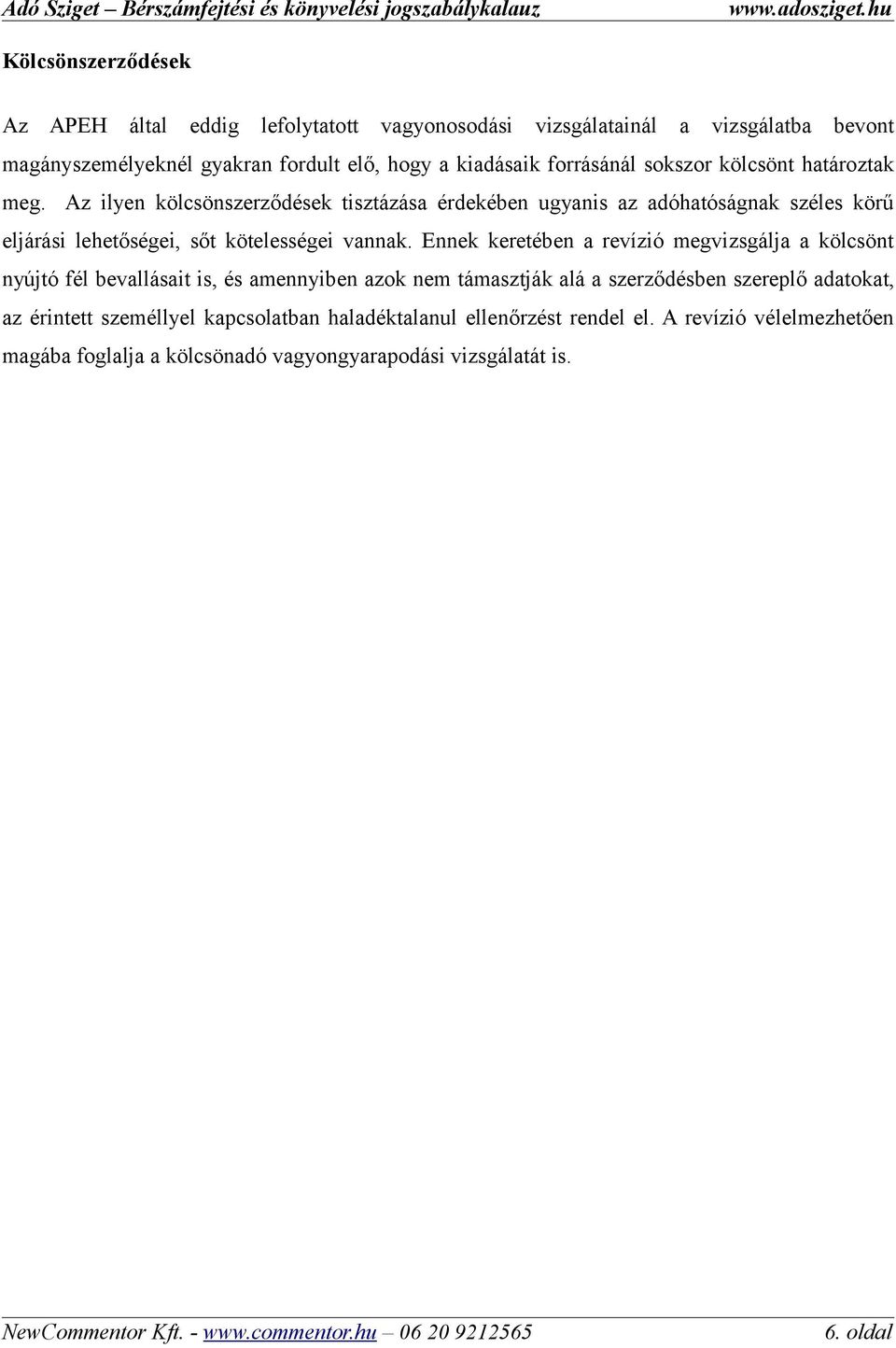 Az ilyen kölcsönszerződések tisztázása érdekében ugyanis az adóhatóságnak széles körű eljárási lehetőségei, sőt kötelességei vannak.