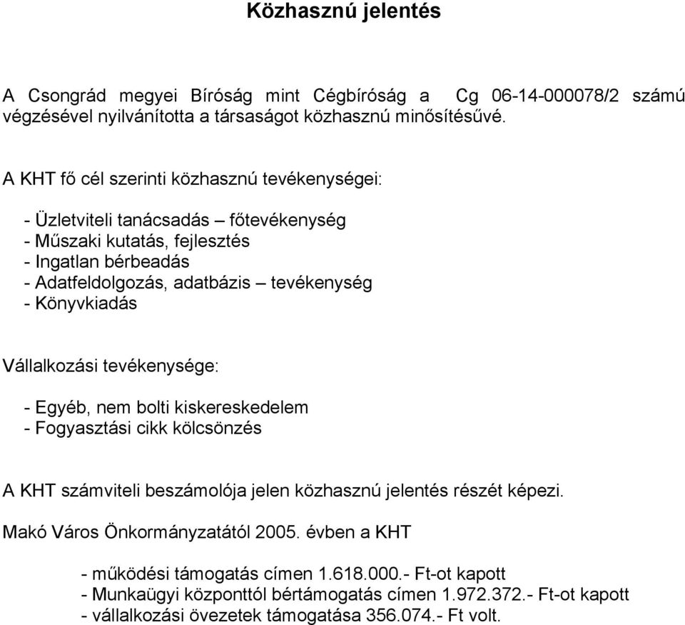 Könyvkiadás Vállalkozási tevékenysége: - Egyéb, nem bolti kiskereskedelem - Fogyasztási cikk kölcsönzés A KHT számviteli beszámolója jelen közhasznú jelentés részét képezi.