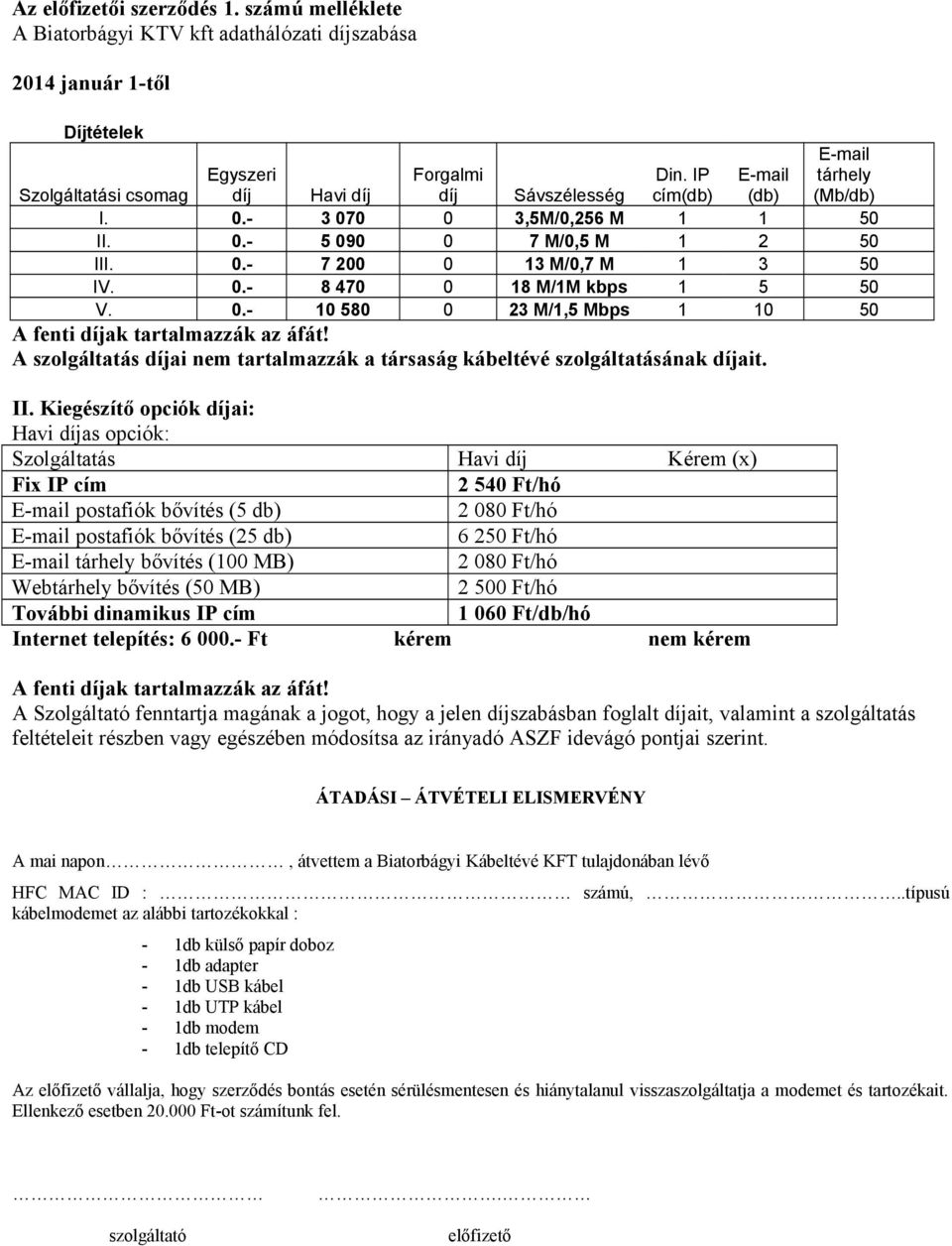 A szolgáltatás díjai nem tartalmazzák a társaság kábeltévé szolgáltatásának díjait. II.