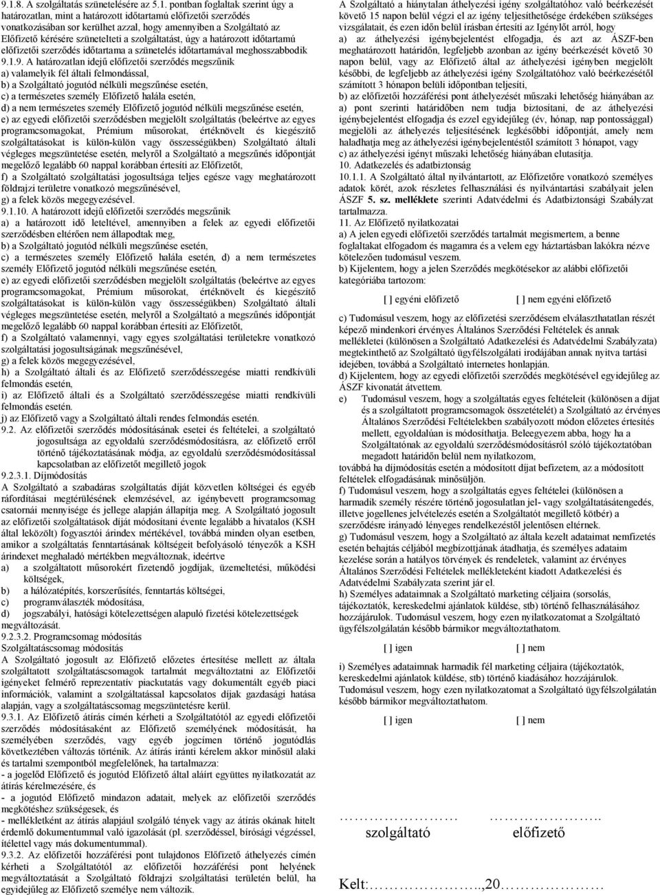 1.9. A határozatlan idejű előfizetői szerződés megszűnik a) valamelyik fél általi felmondással, b) a Szolgáltató jogutód nélküli megszűnése esetén, c) a természetes személy Előfizető halála esetén,