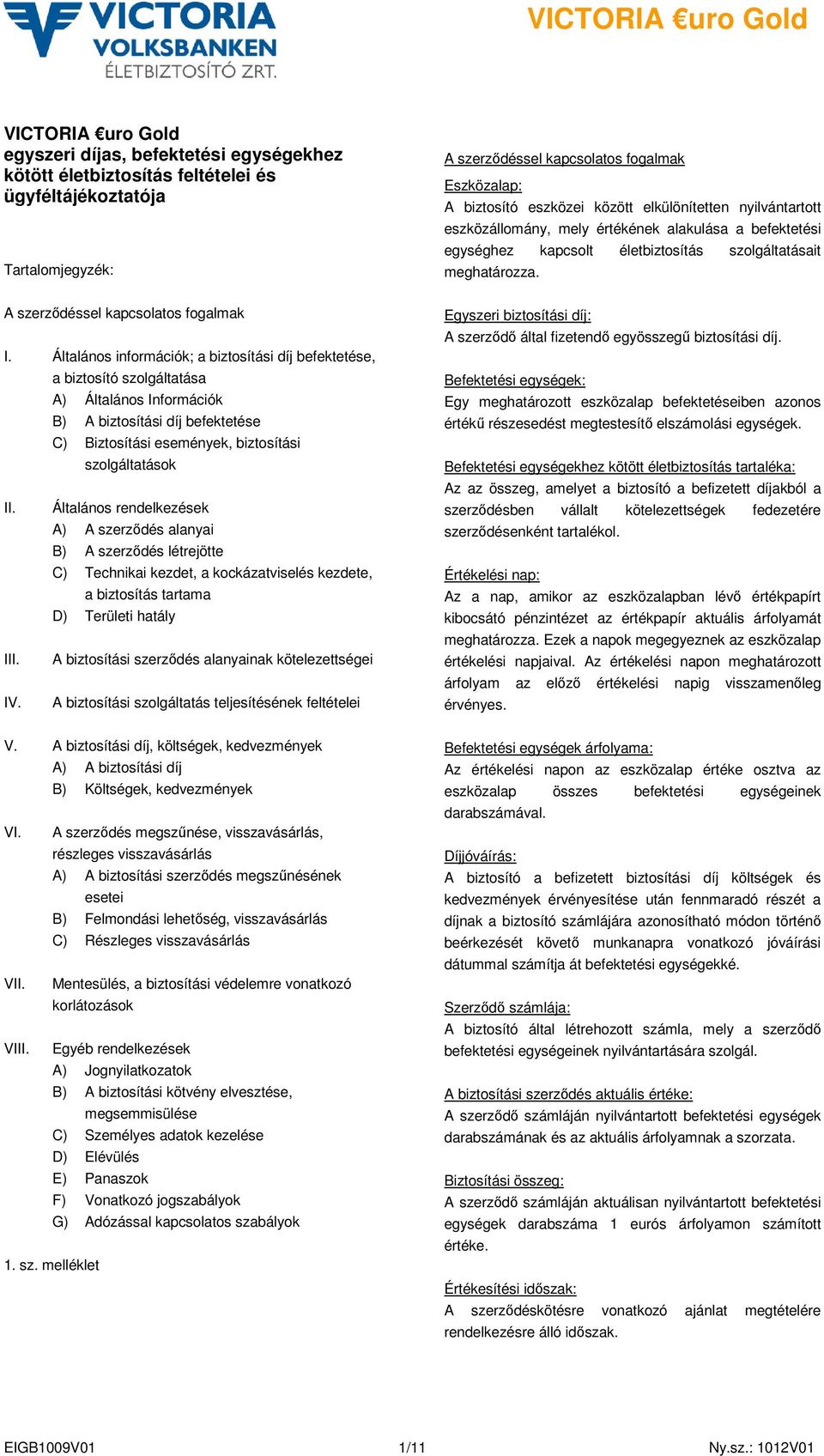 elkülönítetten nyilvántartott eszközállomány, mely értékének alakulása a befektetési egységhez kapcsolt életbiztosítás szolgáltatásait meghatározza. A szerzıdéssel kapcsolatos fogalmak I.