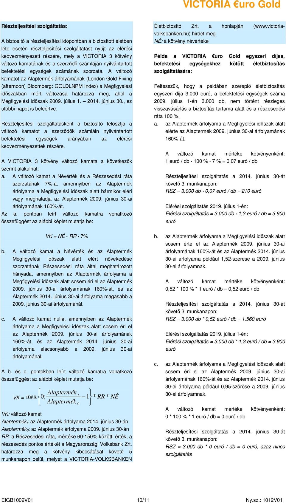 VICTORIA 3 kötvény változó kamatának és a szerzıdı számláján nyilvántartott befektetési egységek számának szorzata.