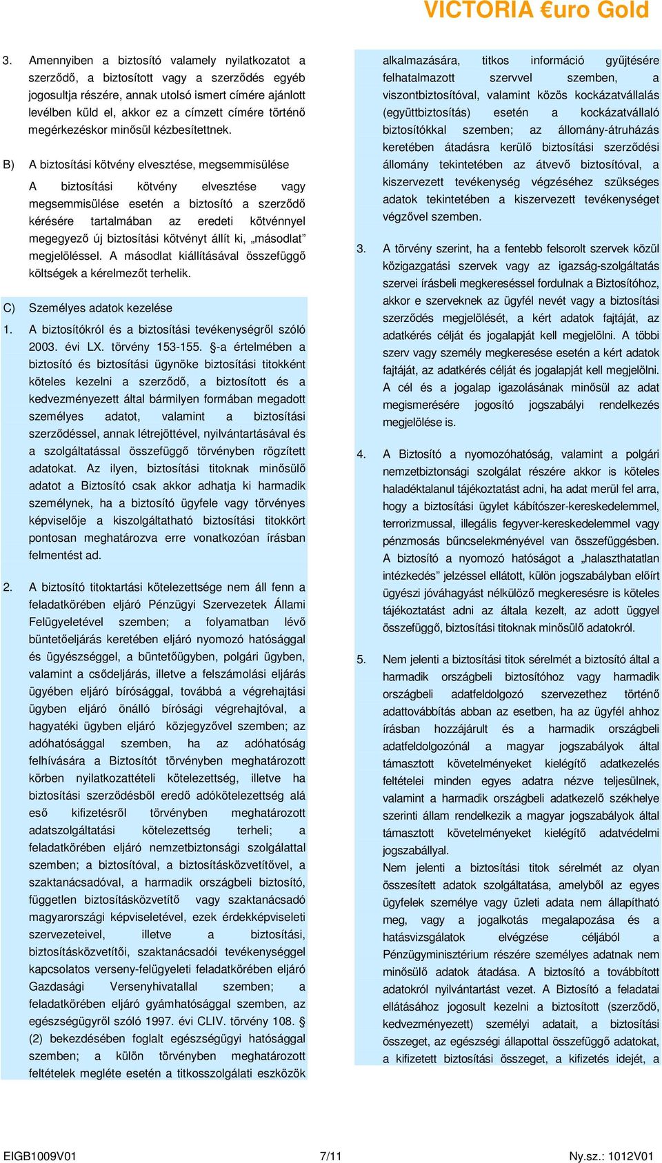 utolsó ismert címére ajánlott viszontbiztosítóval, valamint közös kockázatvállalás levélben küld el, akkor ez a címzett címére történı (együttbiztosítás) esetén a kockázatvállaló megérkezéskor