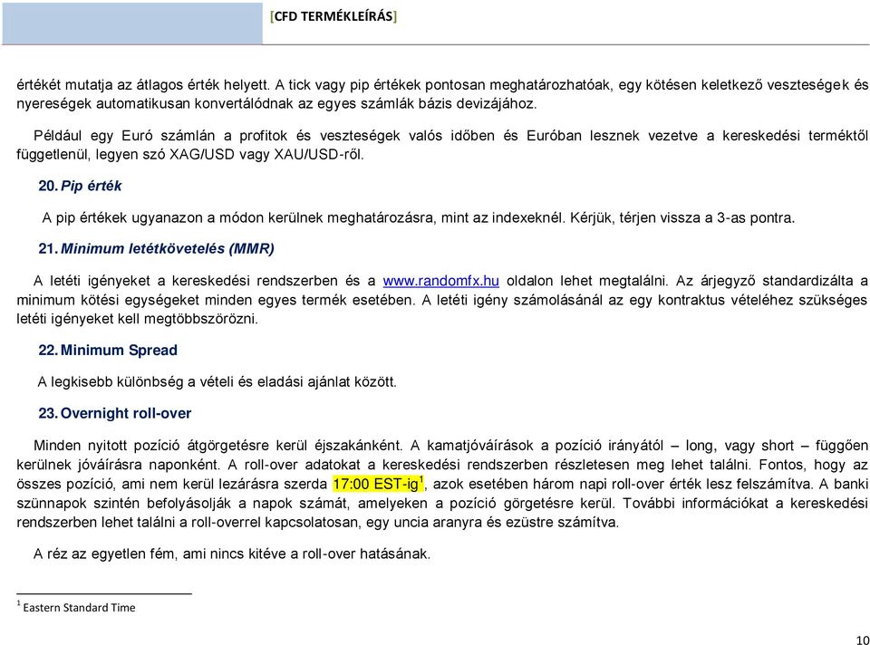 Például egy Euró számlán a profitok és veszteségek valós időben és Euróban lesznek vezetve a kereskedési terméktől függetlenül, legyen szó XAG/USD vagy XAU/USD-ről. 20.