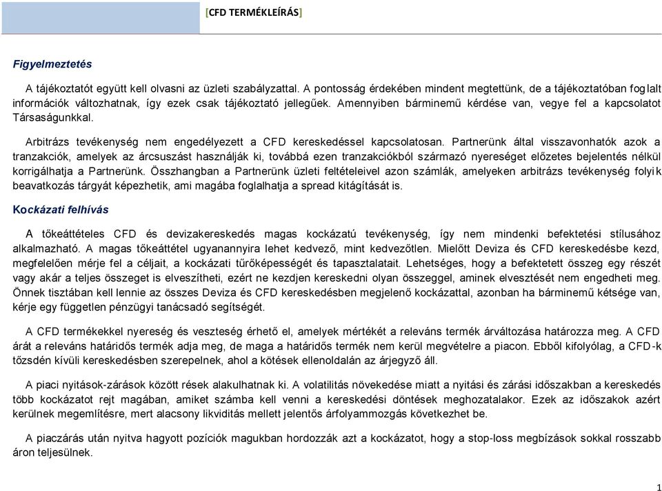 Amennyiben bárminemű kérdése van, vegye fel a kapcsolatot Társaságunkkal. Arbitrázs tevékenység nem engedélyezett a CFD kereskedéssel kapcsolatosan.