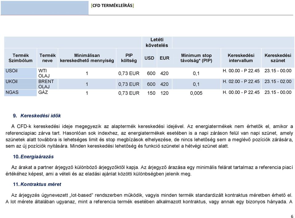 Kereskedési idők A CFD-k kereskedési ideje megegyezik az alaptermék kereskedési idejével. Az energiatermékek nem érhetők el, amikor a referenciapiac zárva tart.