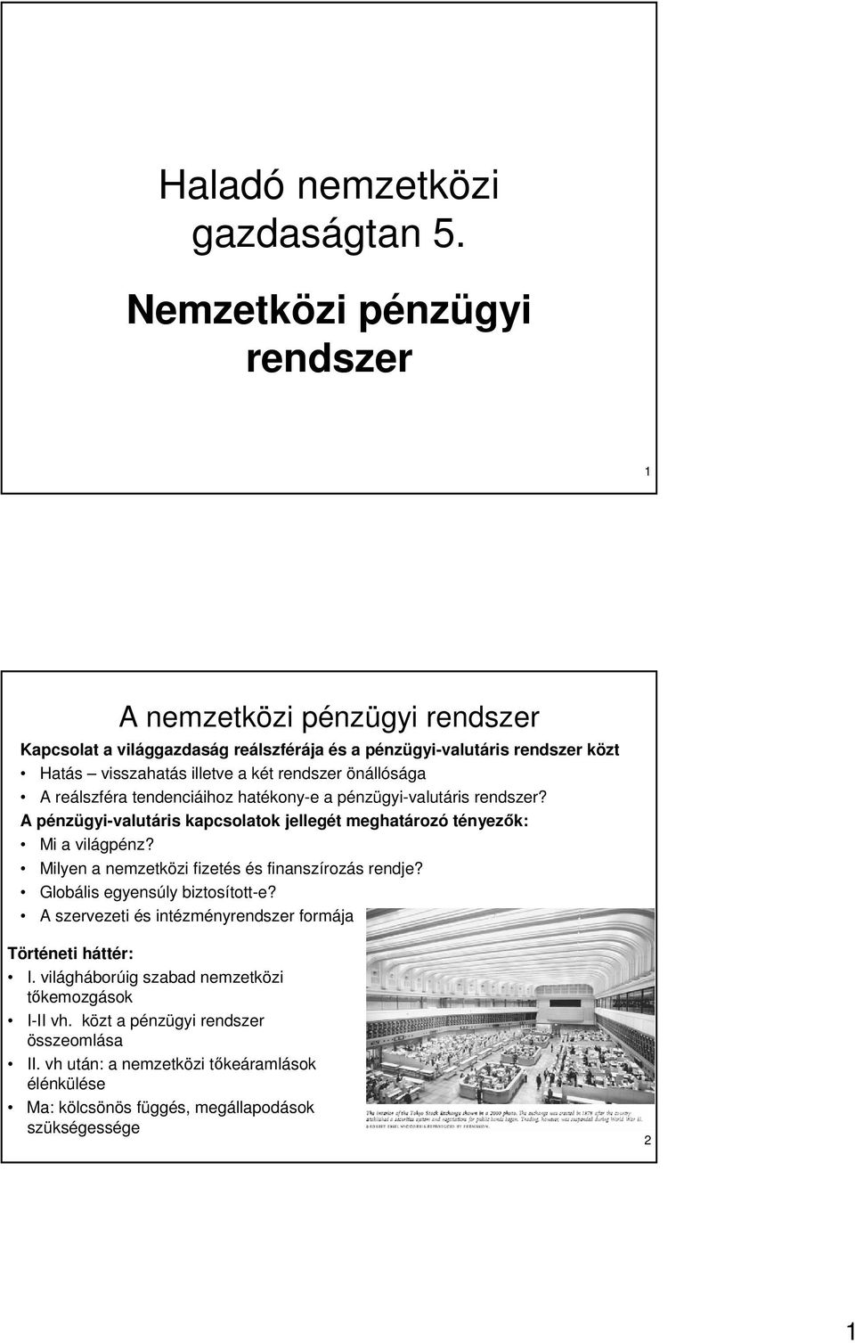 önállósága A reálszféra tendenciáihoz hatékony-e a pénzügyi-valutáris rendszer? A pénzügyi-valutáris kapcsolatok jellegét meghatározó tényezık: Mi a világpénz?