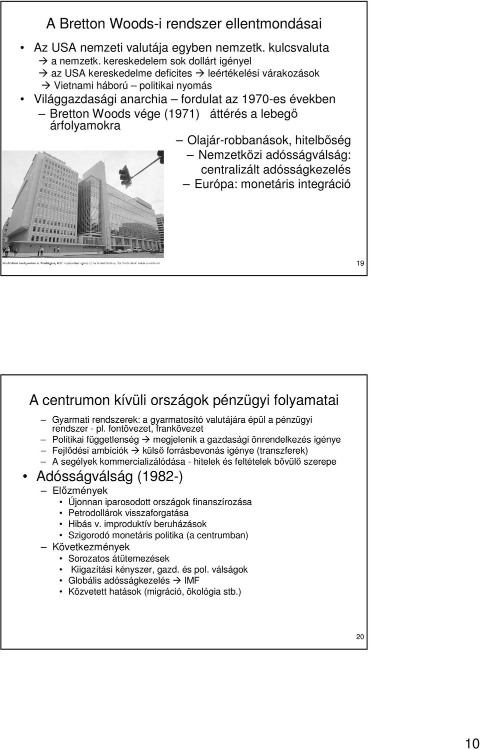 áttérés a lebegı árfolyamokra Olajár-robbanások, hitelbıség Nemzetközi adósságválság: centralizált adósságkezelés Európa: monetáris integráció 19 A centrumon kívüli országok pénzügyi folyamatai