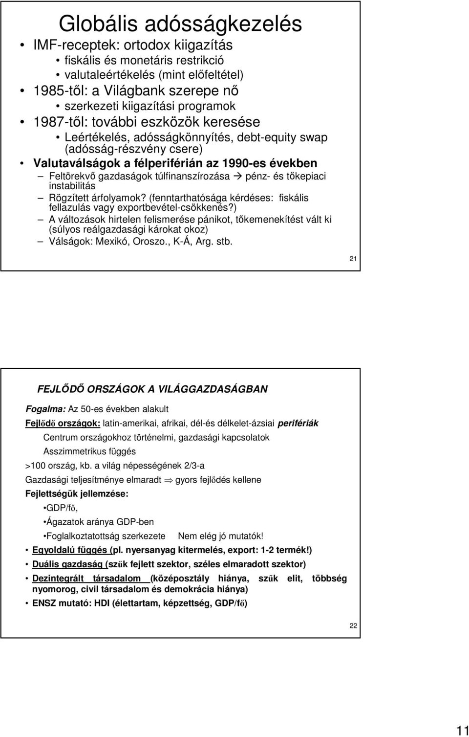 pénz- és tıkepiaci instabilitás Rögzített árfolyamok? (fenntarthatósága kérdéses: fiskális fellazulás vagy exportbevétel-csökkenés?