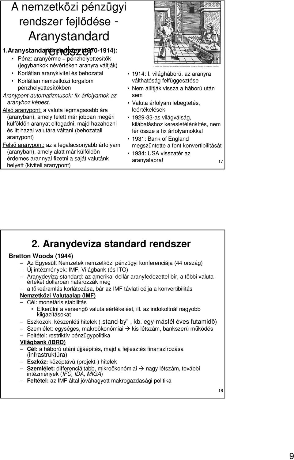 pénzhelyettesítıkben Aranypont-automatizmusok: fix árfolyamok az aranyhoz képest, Alsó aranypont: a valuta legmagasabb ára (aranyban), amely felett már jobban megéri külföldön aranyat elfogadni, majd