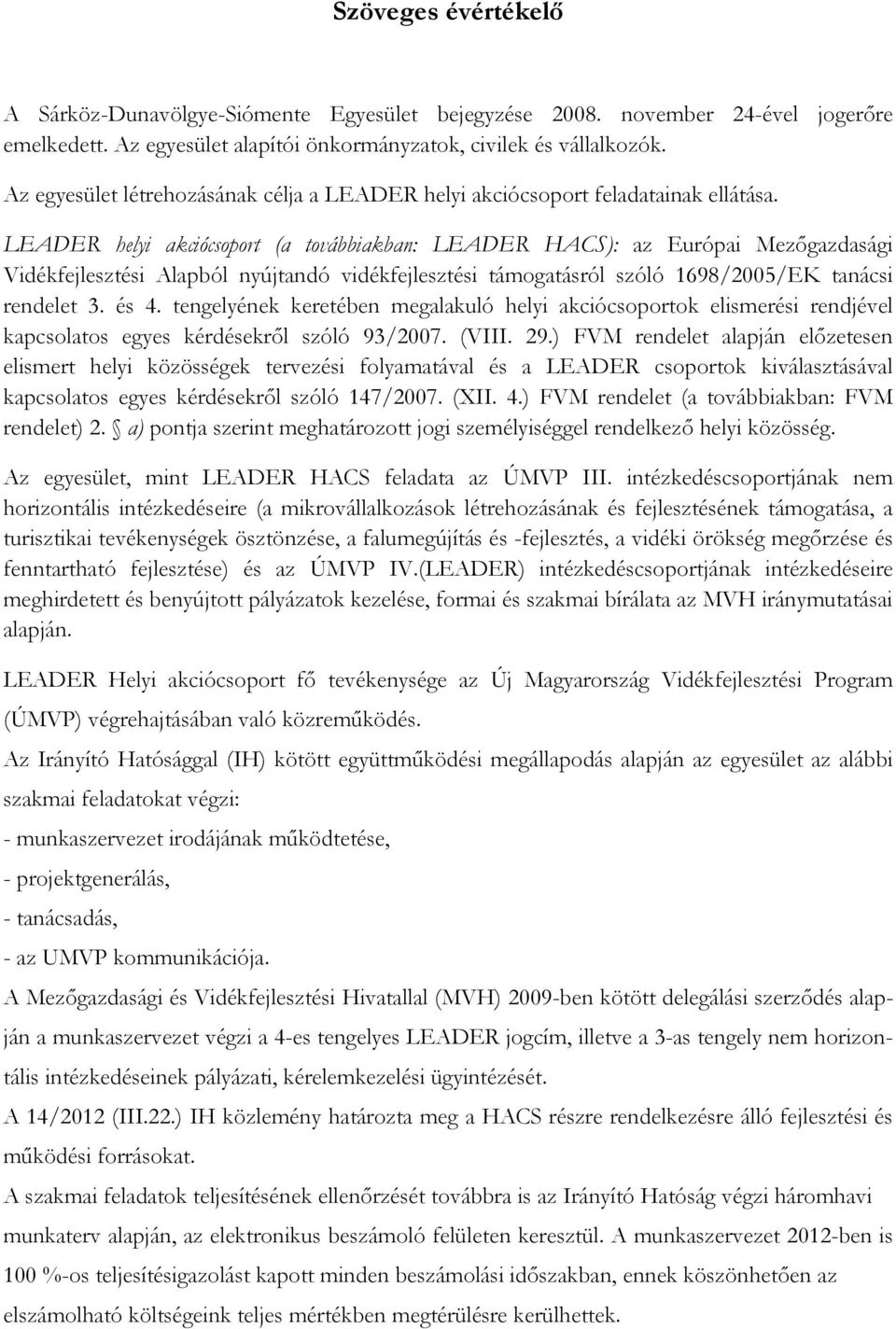 LEADER helyi akciócsoport (a továbbiakban: LEADER HACS): az Európai Mezıgazdasági Vidékfejlesztési Alapból nyújtandó vidékfejlesztési támogatásról szóló 1698/2005/EK tanácsi rendelet 3. és 4.