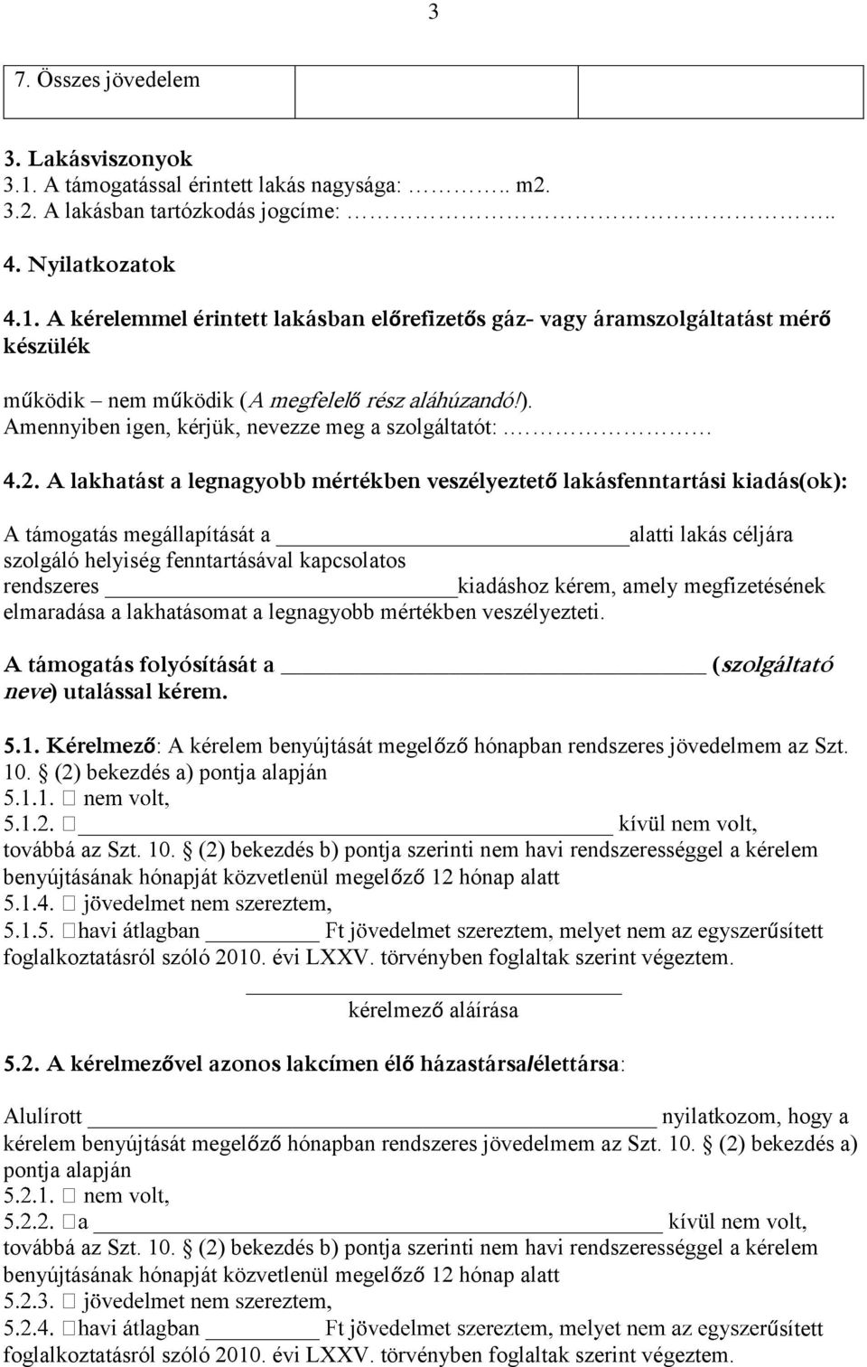 A lakhatást a legnagyobb mértékben veszélyeztető lakásfenntartási kiadás(ok): A támogatás megállapítását a alatti lakás céljára szolgáló helyiség fenntartásával kapcsolatos rendszeres kiadáshoz