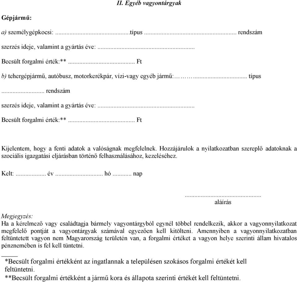 .. Ft Kijelentem, hogy a fenti adatok a valóságnak megfelelnek. Hozzájárulok a nyilatkozatban szereplő adatoknak a szociális igazgatási eljárásban történő felhasználásához, kezeléséhez. Kelt:... év.