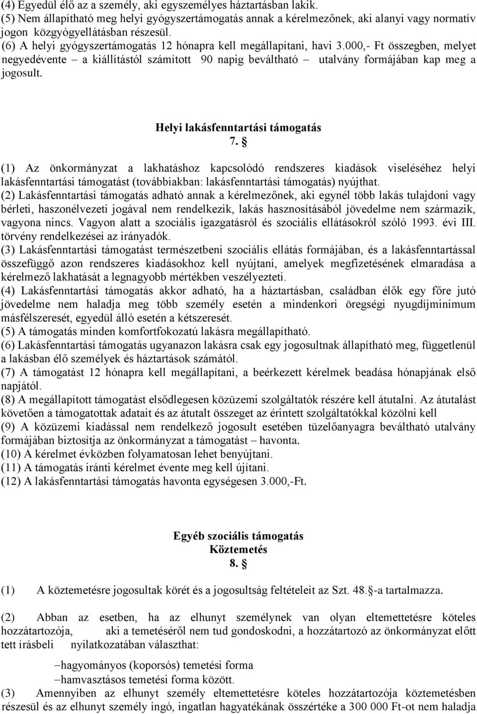 Helyi lakásfenntartási támogatás 7. (1) Az önkormányzat a lakhatáshoz kapcsolódó rendszeres kiadások viseléséhez helyi lakásfenntartási támogatást (továbbiakban: lakásfenntartási támogatás) nyújthat.