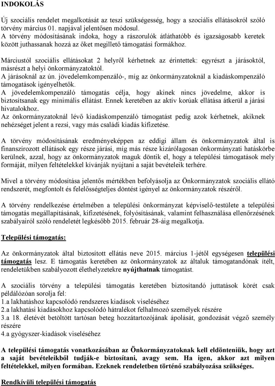 Márciustól szociális ellátásokat 2 helyről kérhetnek az érintettek: egyrészt a járásoktól, másrészt a helyi önkormányzatoktól. A járásoknál az ún.