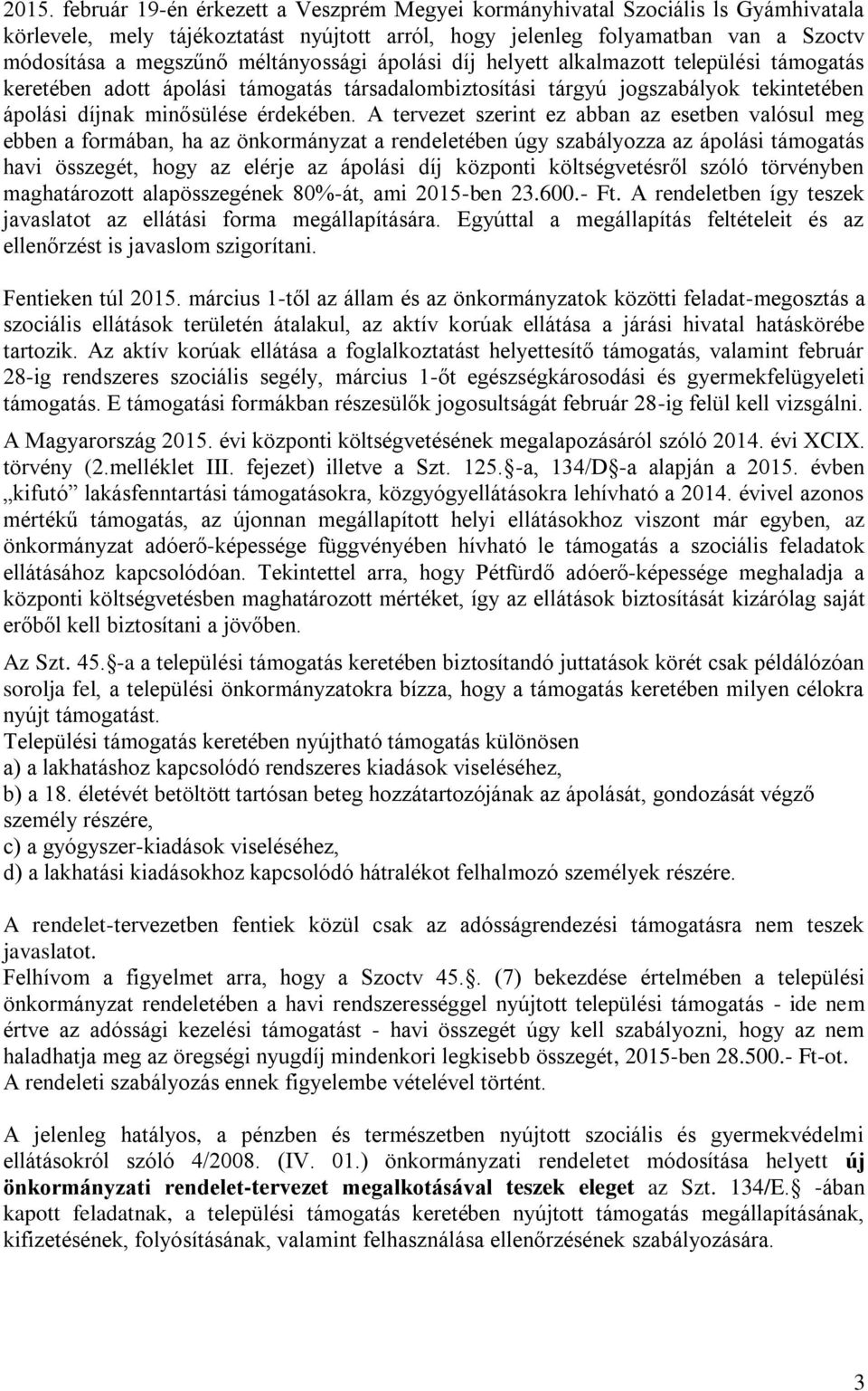 A tervezet szerint ez abban az esetben valósul meg ebben a formában, ha az önkormányzat a rendeletében úgy szabályozza az ápolási támogatás havi összegét, hogy az elérje az ápolási díj központi