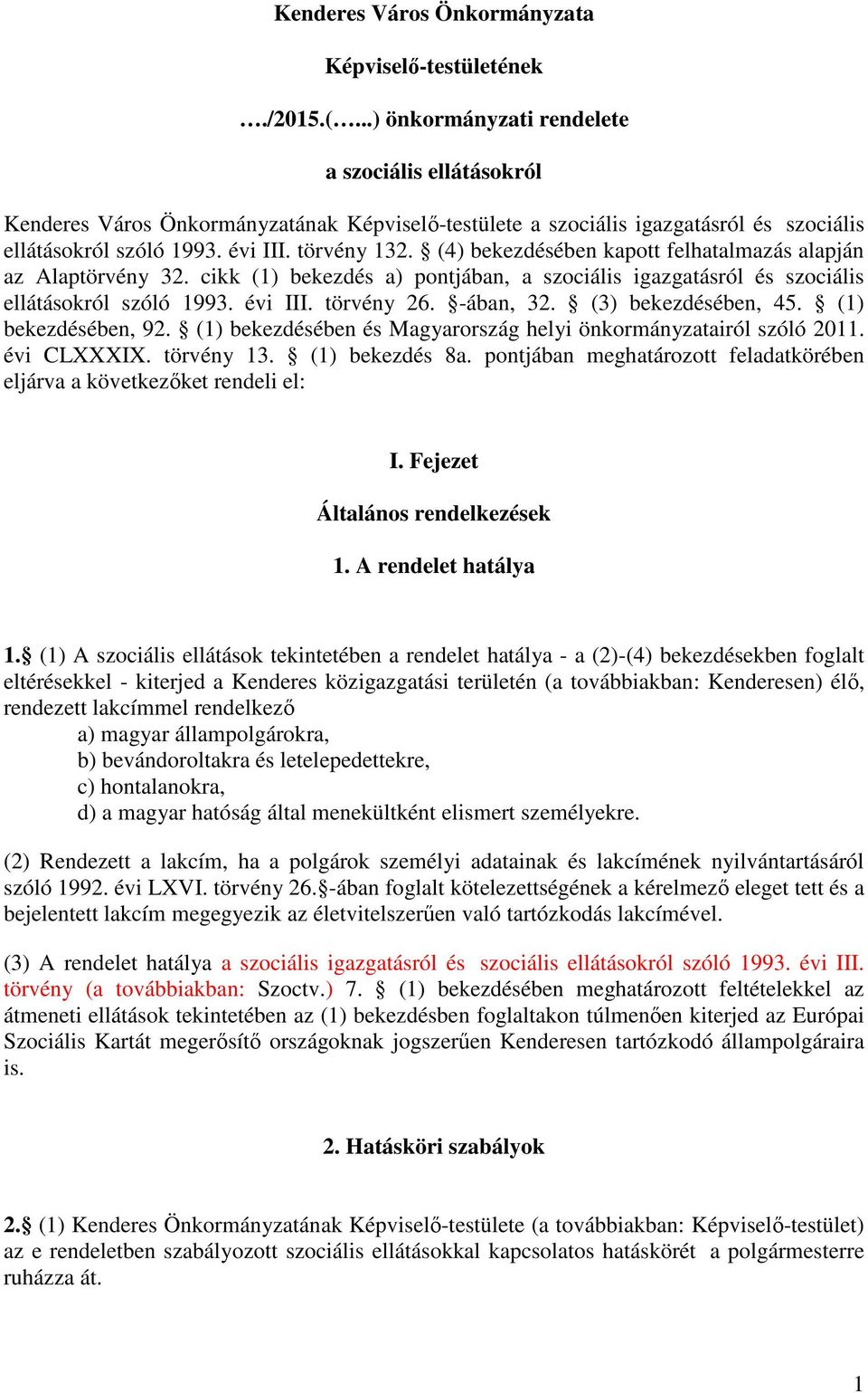 (4) bekezdésében kapott felhatalmazás alapján az Alaptörvény 32. cikk (1) bekezdés a) pontjában, a szociális igazgatásról és szociális ellátásokról szóló 1993. évi III. törvény 26. -ában, 32.