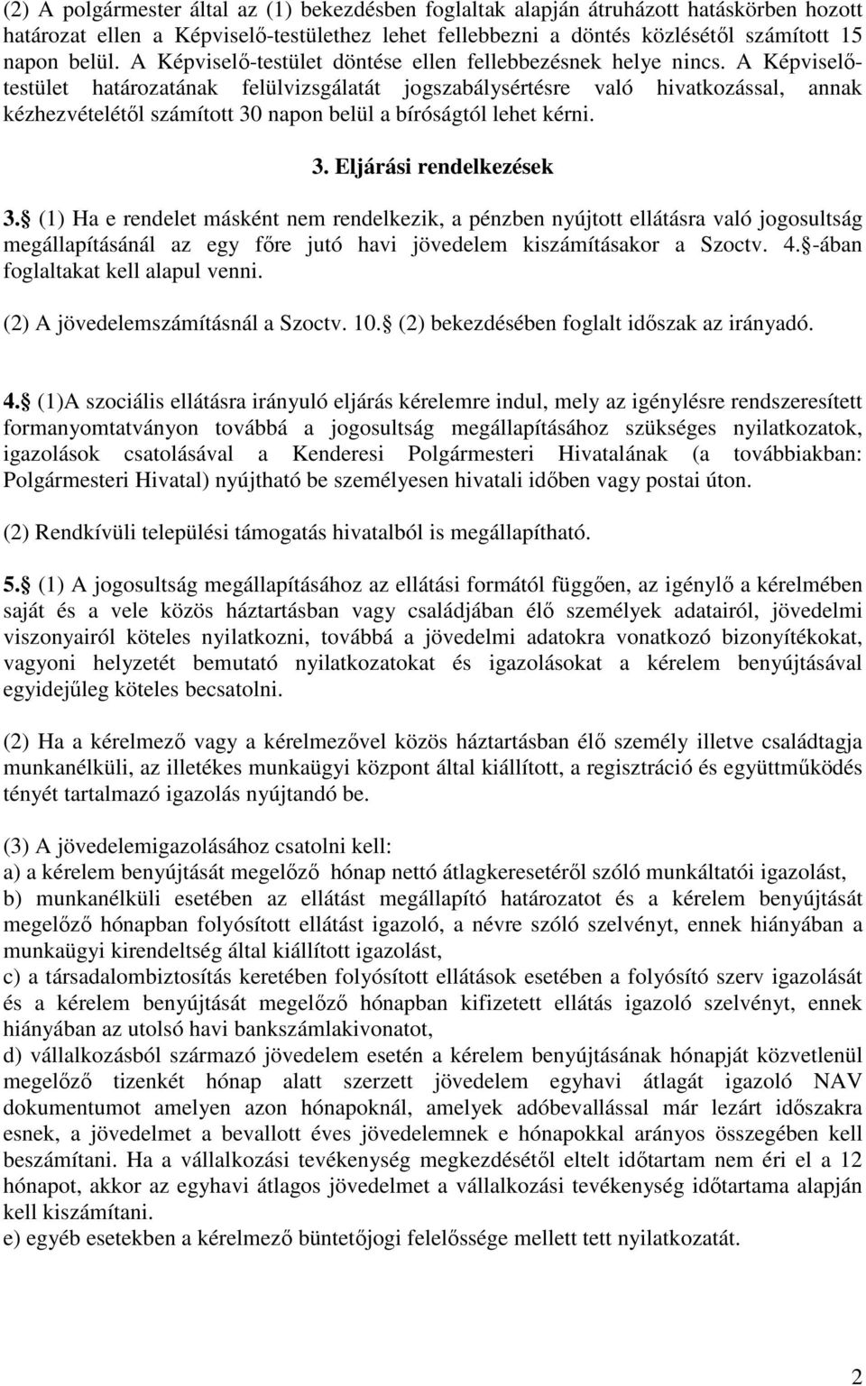 A Képviselőtestület határozatának felülvizsgálatát jogszabálysértésre való hivatkozással, annak kézhezvételétől számított 30 napon belül a bíróságtól lehet kérni. 3. Eljárási rendelkezések 3.