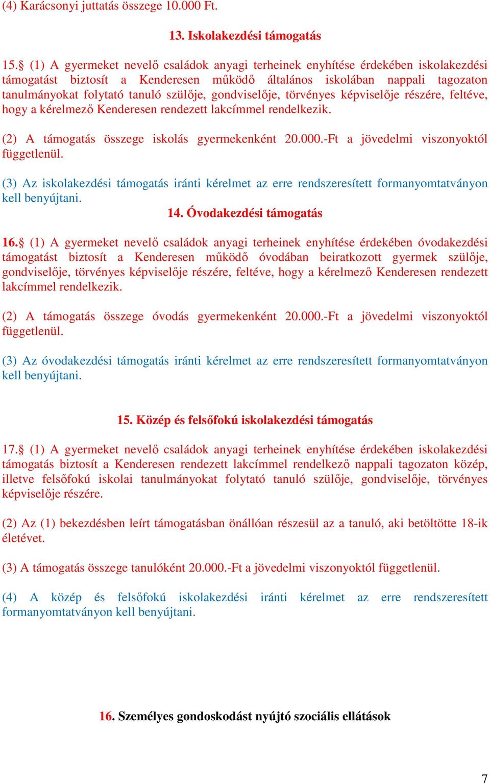 gondviselője, törvényes képviselője részére, feltéve, hogy a kérelmező Kenderesen rendezett lakcímmel rendelkezik. (2) A támogatás összege iskolás gyermekenként 20.000.