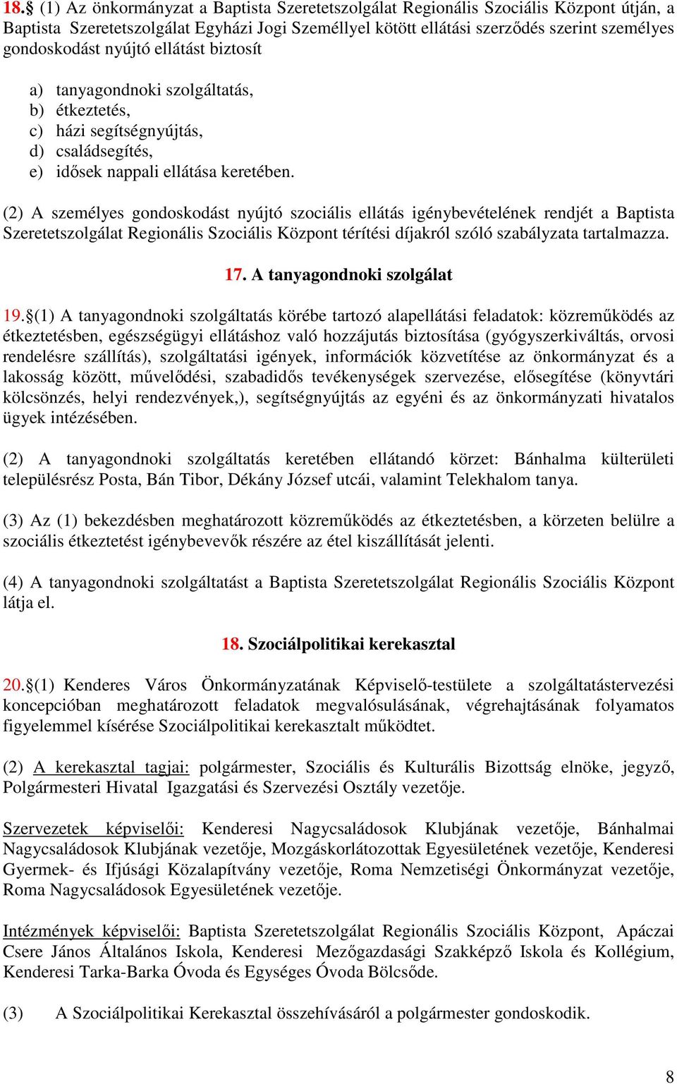 (2) A személyes gondoskodást nyújtó szociális ellátás igénybevételének rendjét a Baptista Szeretetszolgálat Regionális Szociális Központ térítési díjakról szóló szabályzata tartalmazza. 17.
