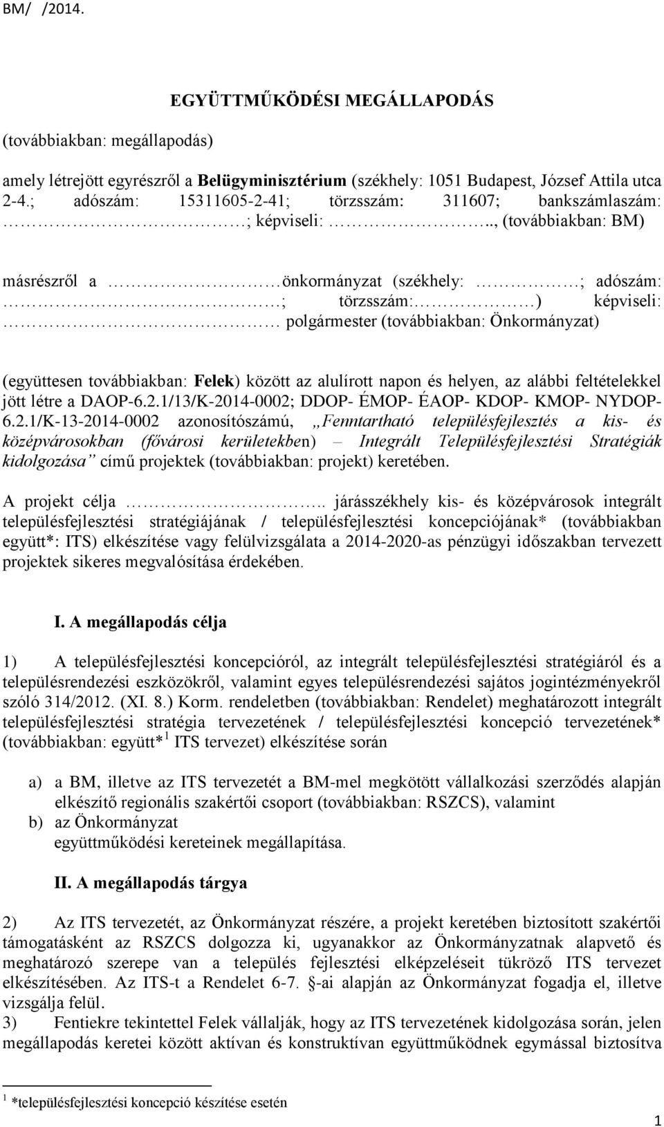 ., (továbbiakban: BM) másrészről a önkormányzat (székhely: ; adószám: ; törzsszám: ) képviseli: polgármester (továbbiakban: Önkormányzat) (együttesen továbbiakban: Felek) között az alulírott napon és