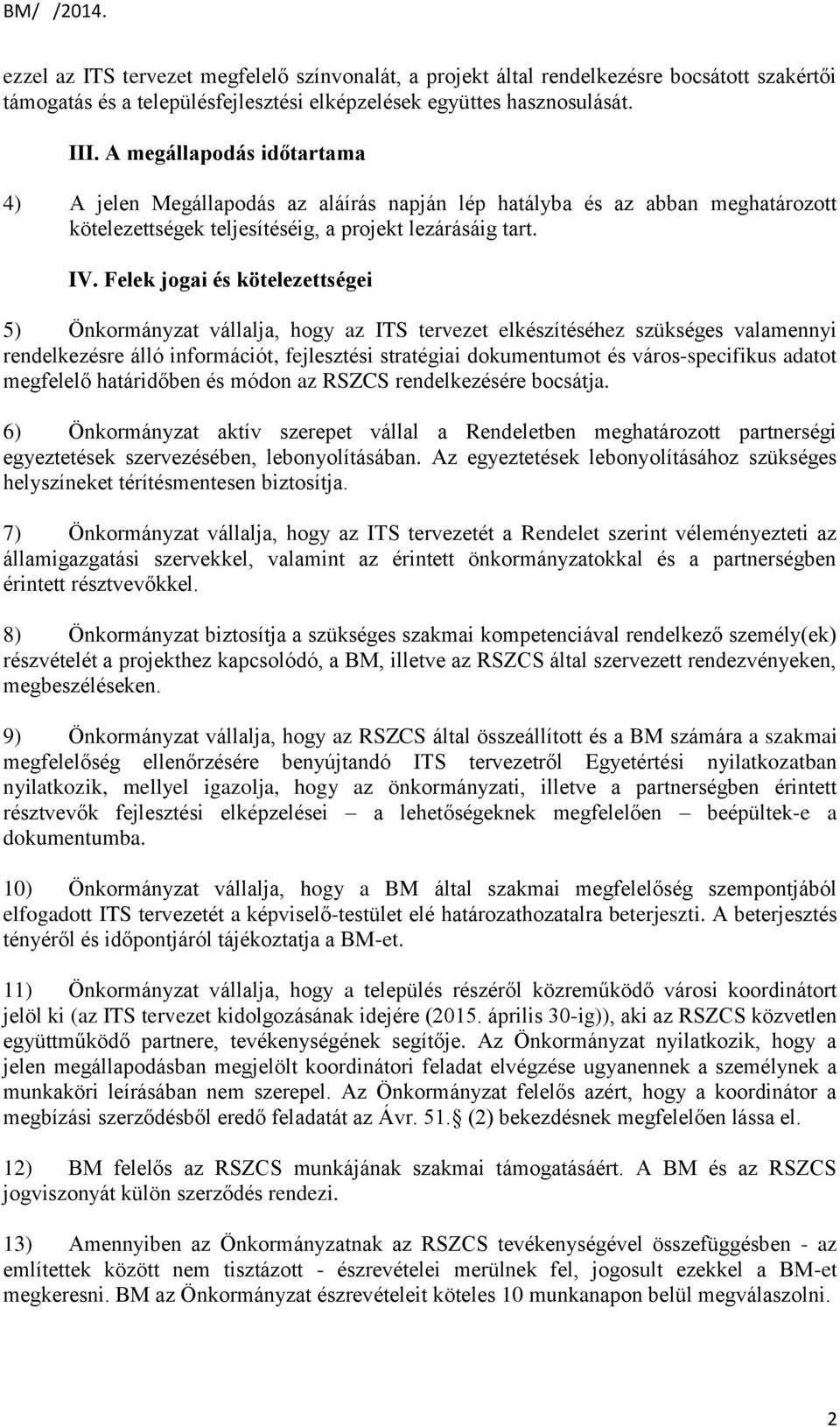 Felek jogai és kötelezettségei 5) Önkormányzat vállalja, hogy az ITS tervezet elkészítéséhez szükséges valamennyi rendelkezésre álló információt, fejlesztési stratégiai dokumentumot és