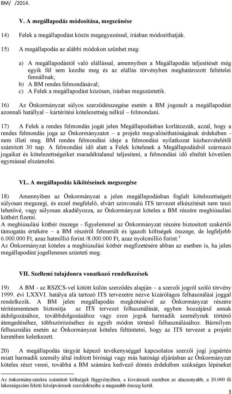 feltételei fennállnak; b) A BM rendes felmondásával; c) A Felek a megállapodást közösen, írásban megszüntetik.