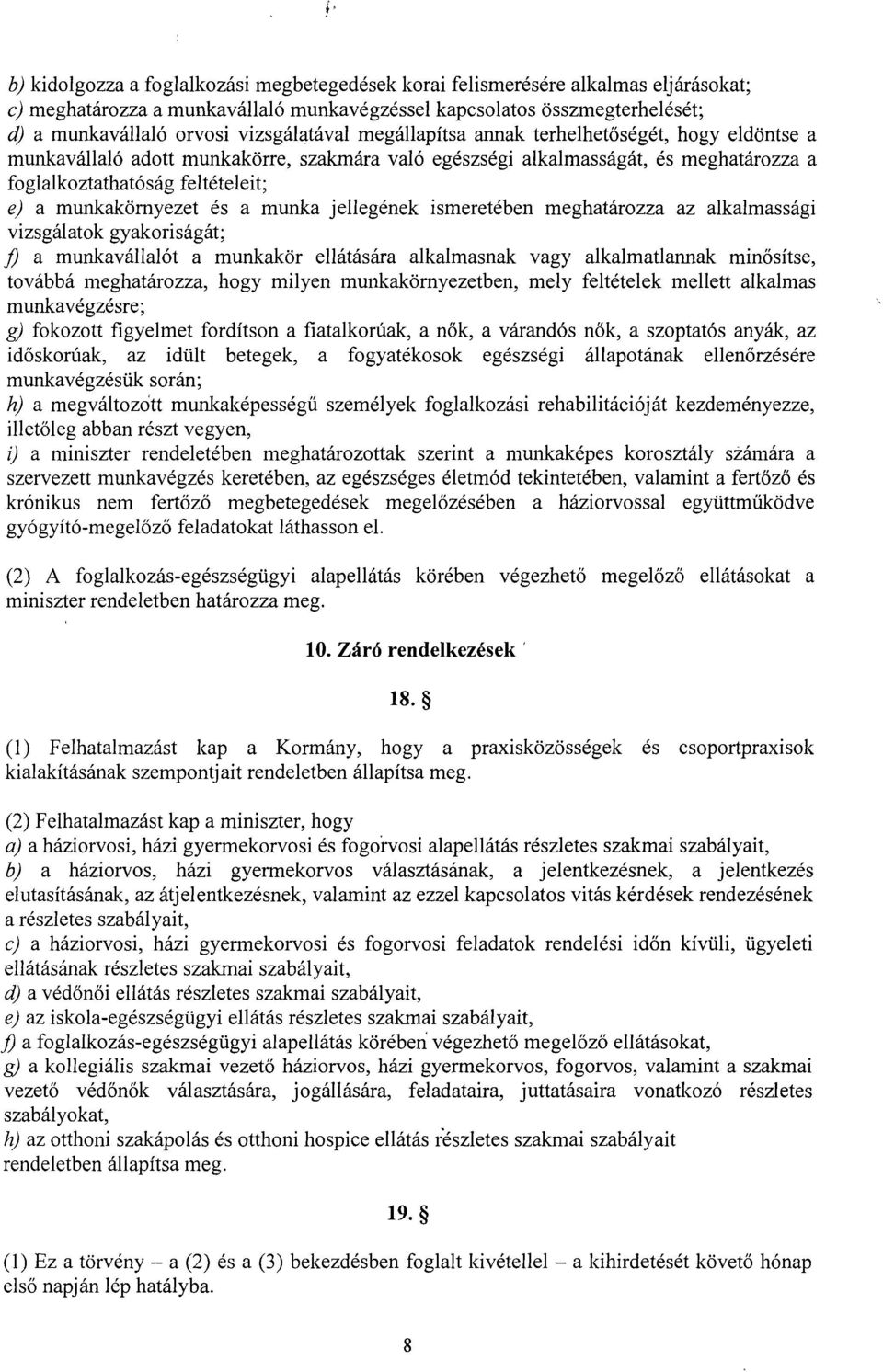 munkakörnyezet és a munka jellegének ismeretében meghatározza az alkalmasság i vizsgálatok gyakoriságát ; a munkavállalót a munkakör ellátására alkalmasnak vagy alkalmatlannak min ősítse, továbbá