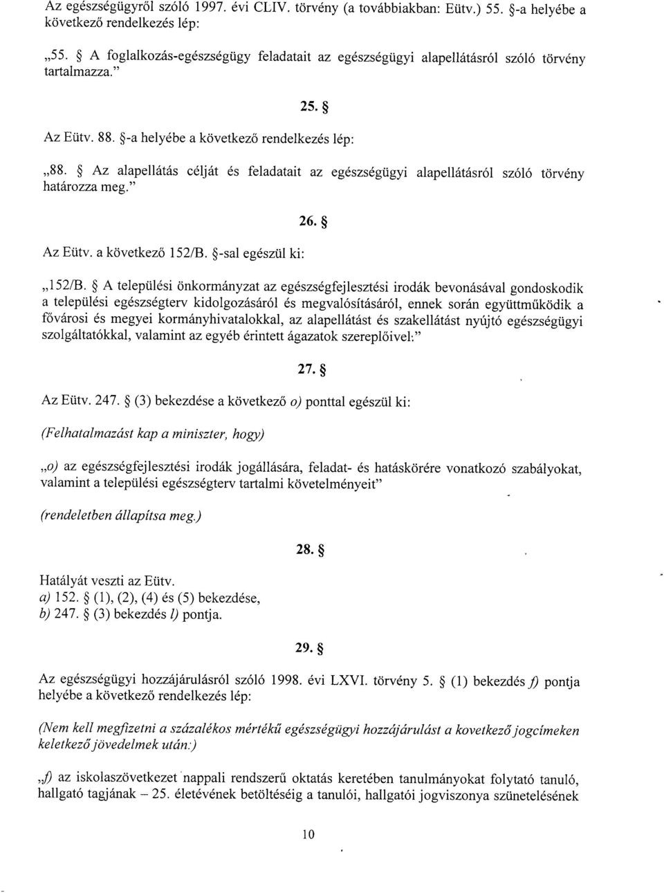 Az alapellátás célját és feladatait az egészségügyi alapellátásról szóló törvén y határozza meg. Az Eütv. a következő 152/B.