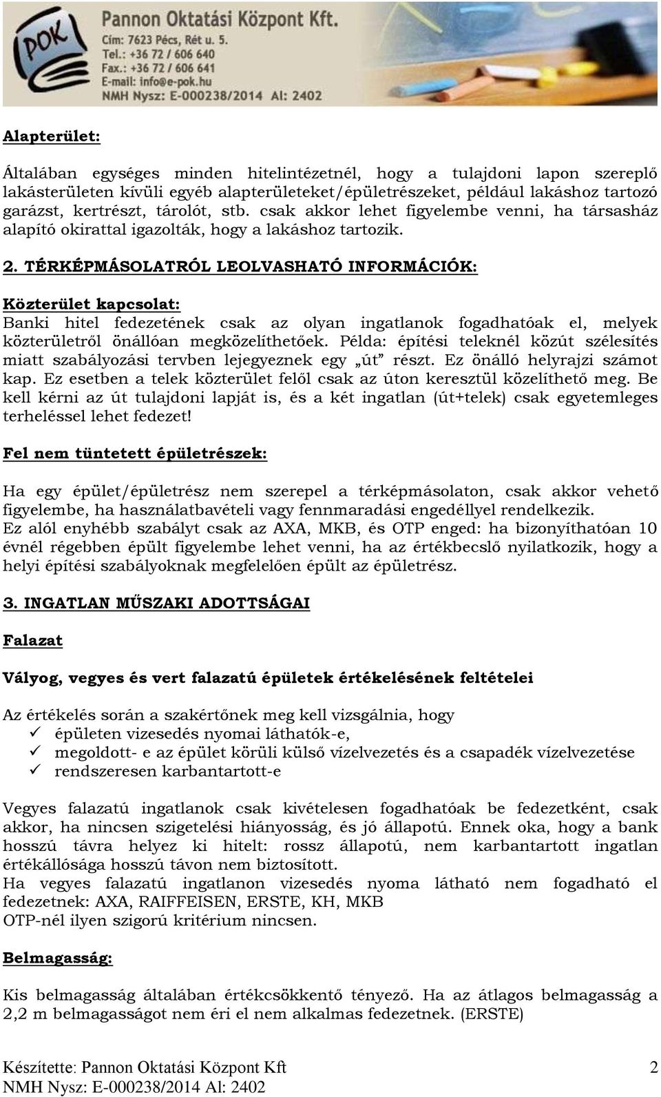 TÉRKÉPMÁSOLATRÓL LEOLVASHATÓ INFORMÁCIÓK: Közterület kapcsolat: Banki hitel fedezetének csak az olyan ingatlanok fogadhatóak el, melyek közterületről önállóan megközelíthetőek.