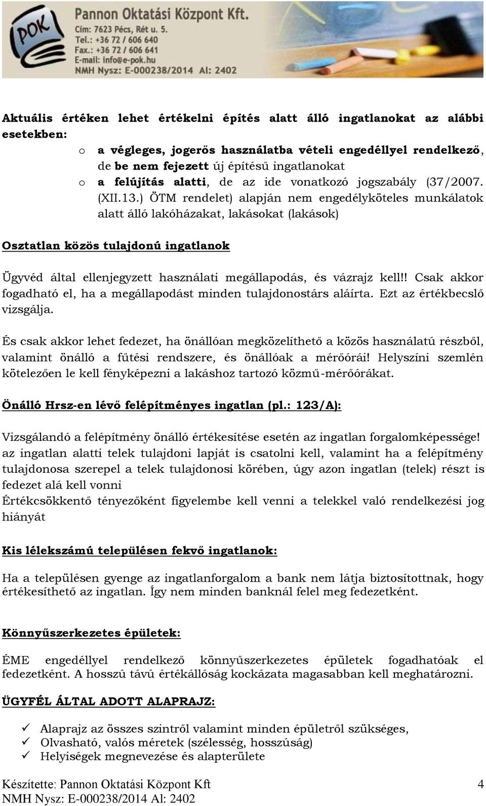 ) ÖTM rendelet) alapján nem engedélyköteles munkálatok alatt álló lakóházakat, lakásokat (lakások) Osztatlan közös tulajdonú ingatlanok Ügyvéd által ellenjegyzett használati megállapodás, és vázrajz