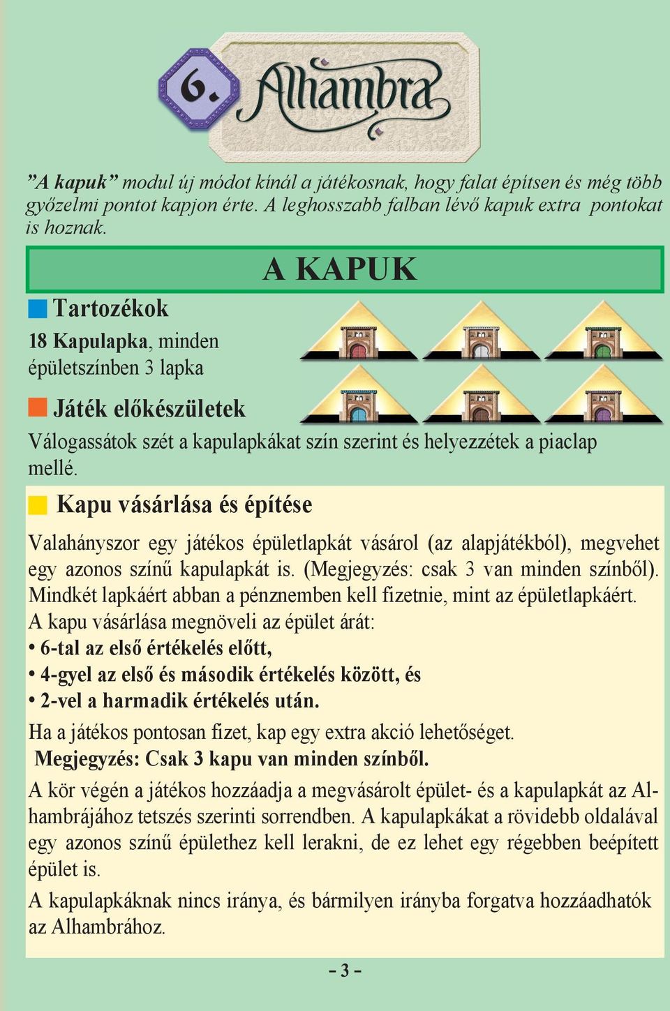 Kapu vásárlása és építése Valahányszor egy játékos épületlapkát vásárol (az alapjátékból), megvehet egy azonos színű kapulapkát is. (Megjegyzés: csak 3 van minden színből).