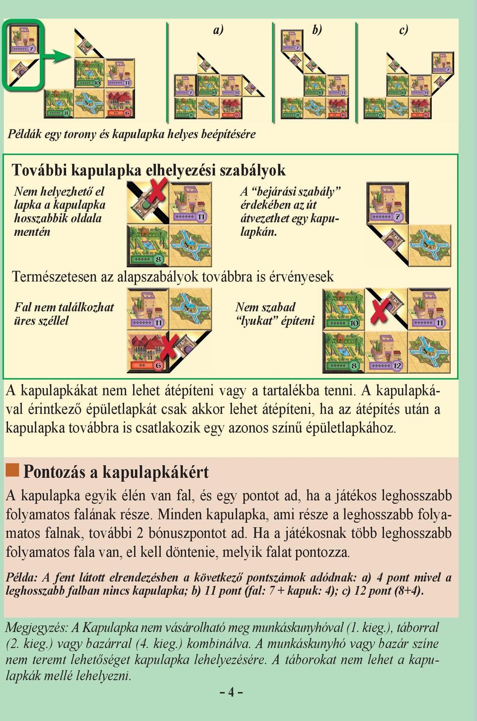 A kapulapkával érintkező épületlapkát csak akkor lehet átépíteni, ha az átépítés után a kapulapka továbbra is csatlakozik egy azonos színű épületlapkához.