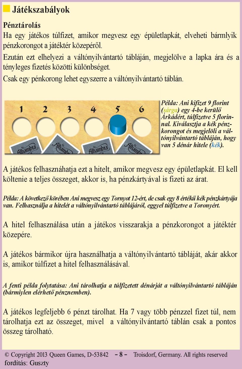 Példa: Ani kifizet 9 florint (sárga) egy 4-be kerülő Árkádért, túlfizetve 5 florinnal. Kiválasztja a kék pénzkorongot és megjelöli a váltónyilvántartó tábláján, hogy van 5 dénár hitele (kék).