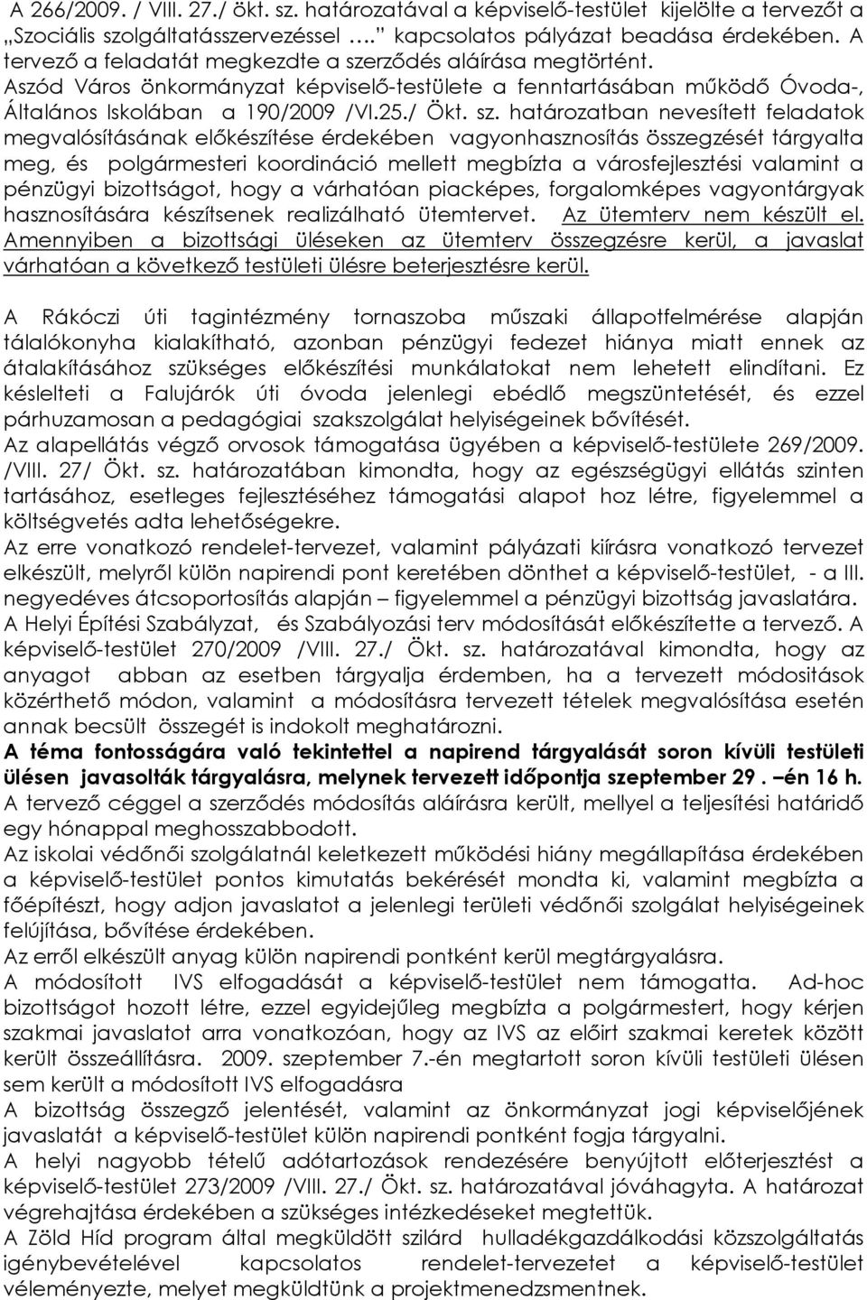 rzıdés aláírása megtörtént. Aszód Város önkormányzat képviselı-testülete a fenntartásában mőködı Óvoda-, Általános Iskolában a 190/2009 /VI.25./ Ökt. sz.