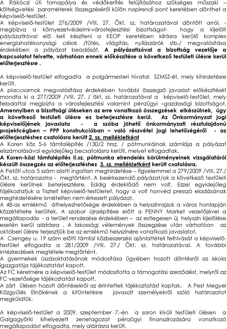 határozatával döntött arról, - megbízva a környezetvédelmi-városfejlesztési bizottságot- hogy a kijelölt pályázatíróval elı kell készíteni a KEOP keretében kiírásra kerülı komplex energiahatékonysági