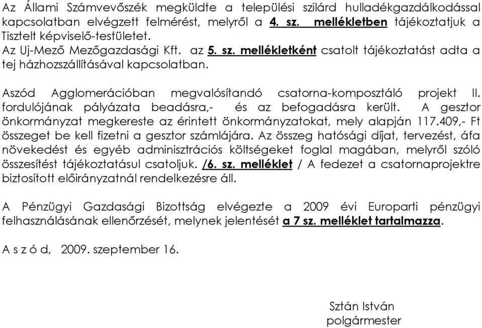 fordulójának pályázata beadásra,- és az befogadásra került. A gesztor önkormányzat megkereste az érintett önkormányzatokat, mely alapján 117.409,- Ft összeget be kell fizetni a gesztor számlájára.