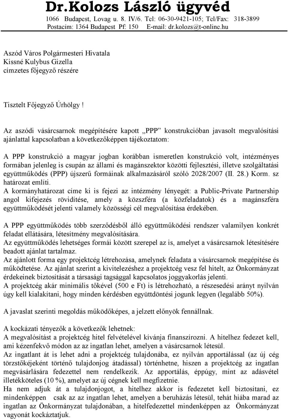 Az aszódi vásárcsarnok megépítésére kapott PPP konstrukcióban javasolt megvalósítási ajánlattal kapcsolatban a következıképpen tájékoztatom: A PPP konstrukció a magyar jogban korábban ismeretlen